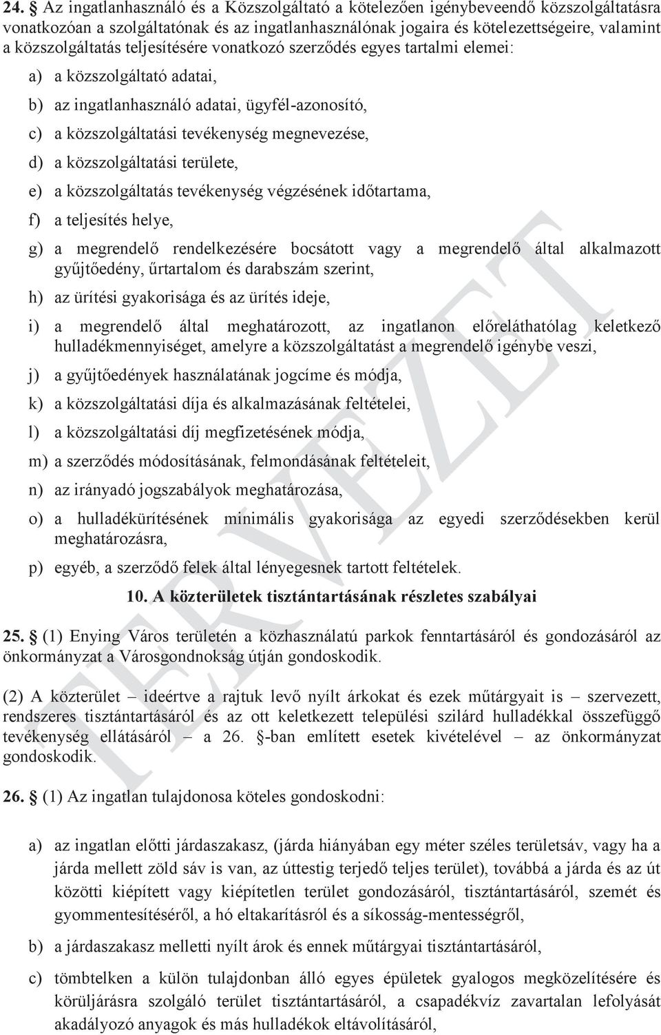 a közszolgáltatási területe, e) a közszolgáltatás tevékenység végzésének időtartama, f) a teljesítés helye, g) a megrendelő rendelkezésére bocsátott vagy a megrendelő által alkalmazott gyűjtőedény,