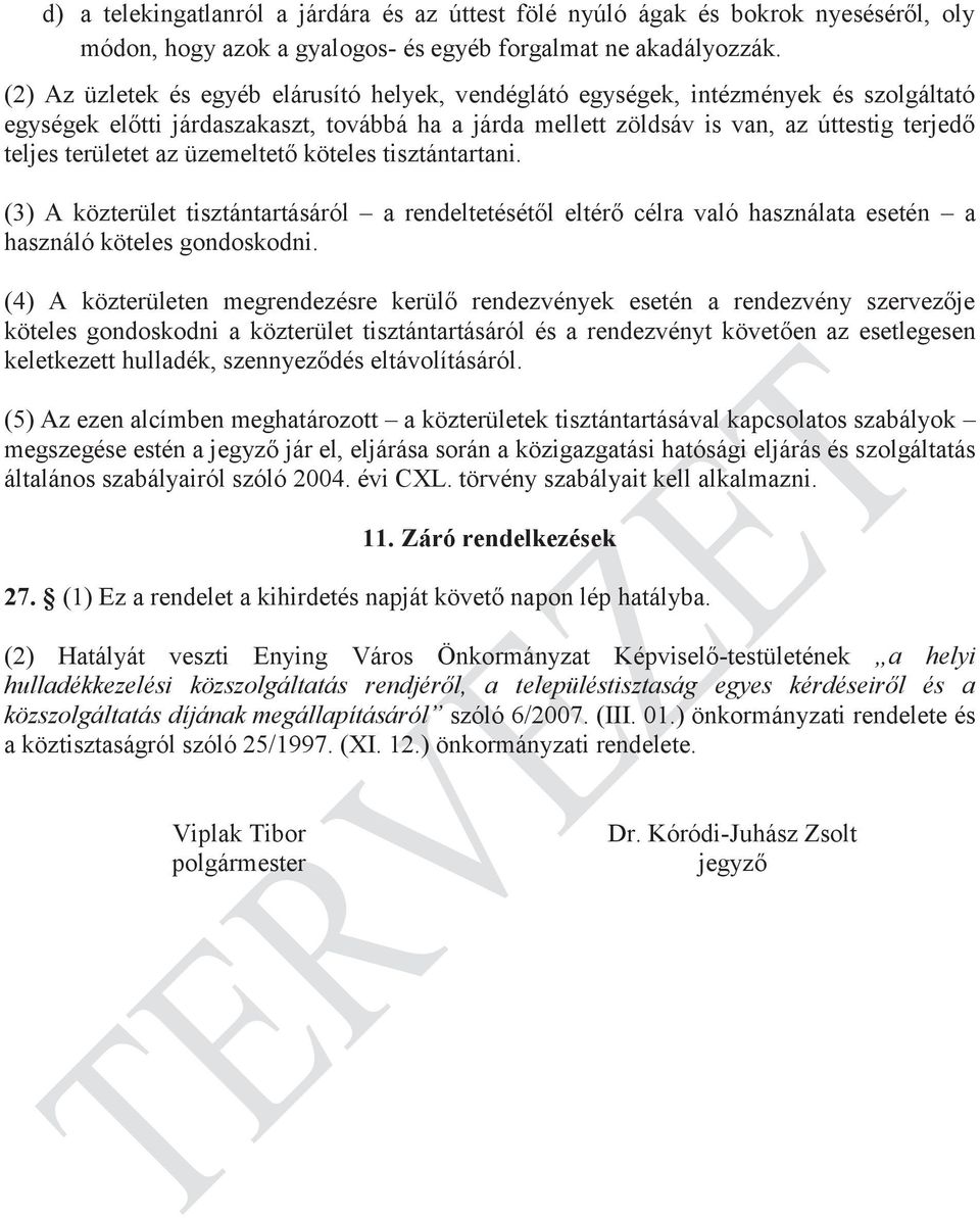 területet az üzemeltető köteles tisztántartani. (3) A közterület tisztántartásáról a rendeltetésétől eltérő célra való használata esetén a használó köteles gondoskodni.