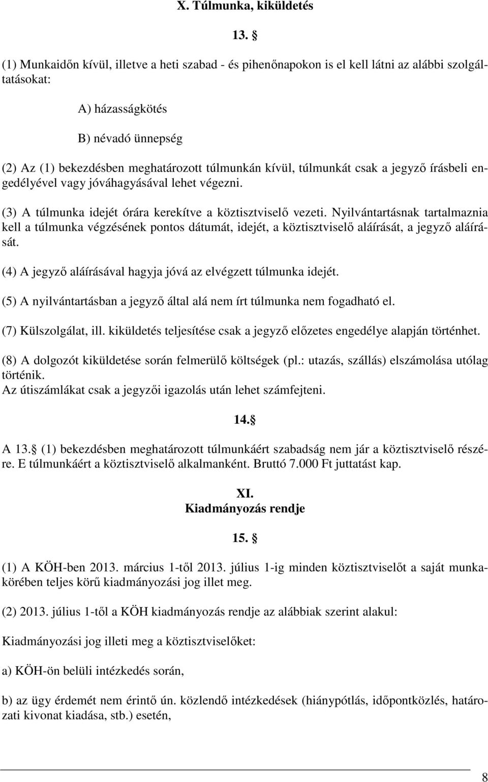 túlmunkát csak a jegyző írásbeli engedélyével vagy jóváhagyásával lehet végezni. (3) A túlmunka idejét órára kerekítve a köztisztviselő vezeti.