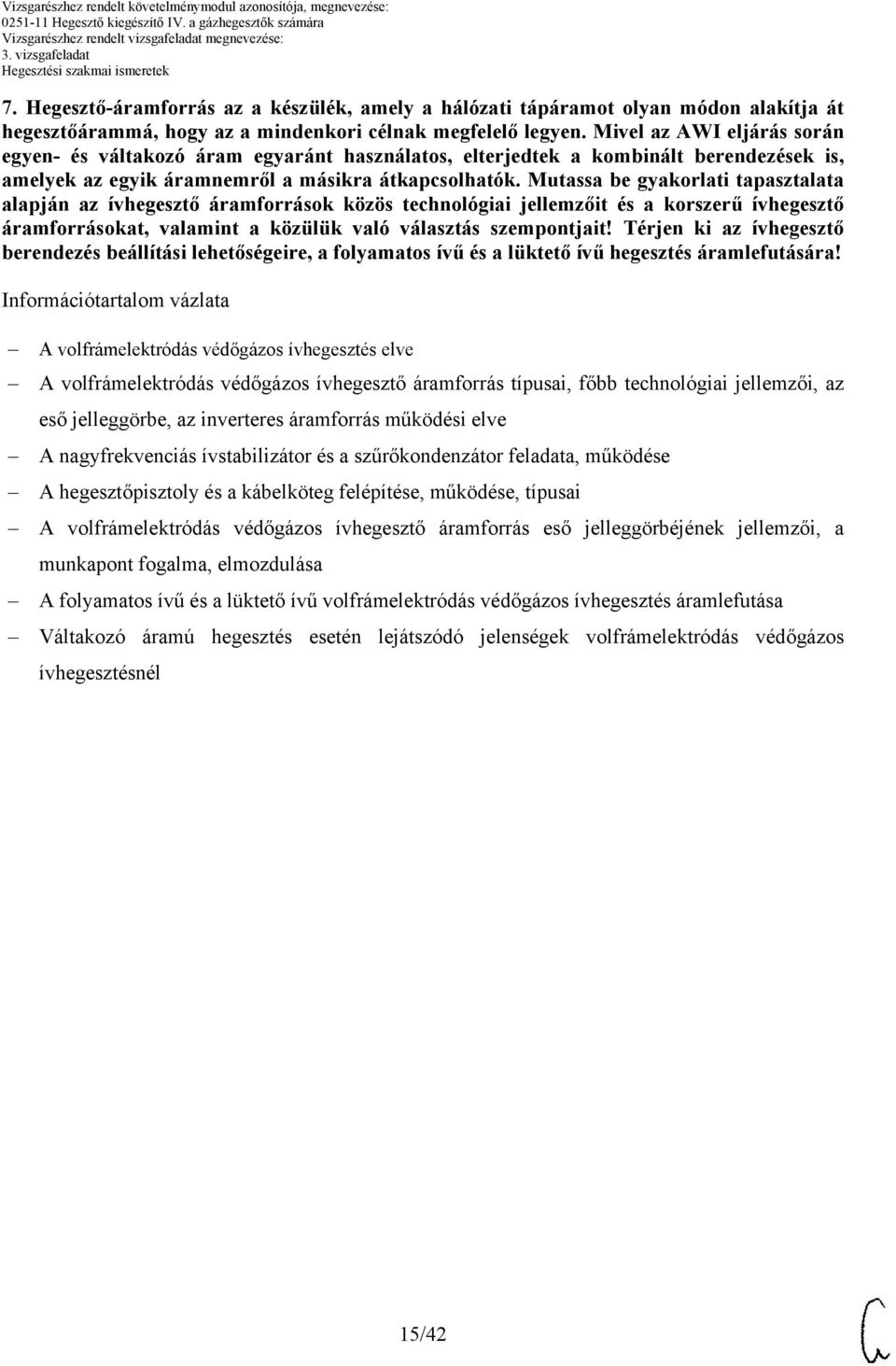 Mutassa be gyakorlati tapasztalata az ívhegesztő áramforrások közös technológiai jellemzőit és a korszerű ívhegesztő áramforrásokat, valamint a közülük való választás szempontjait!