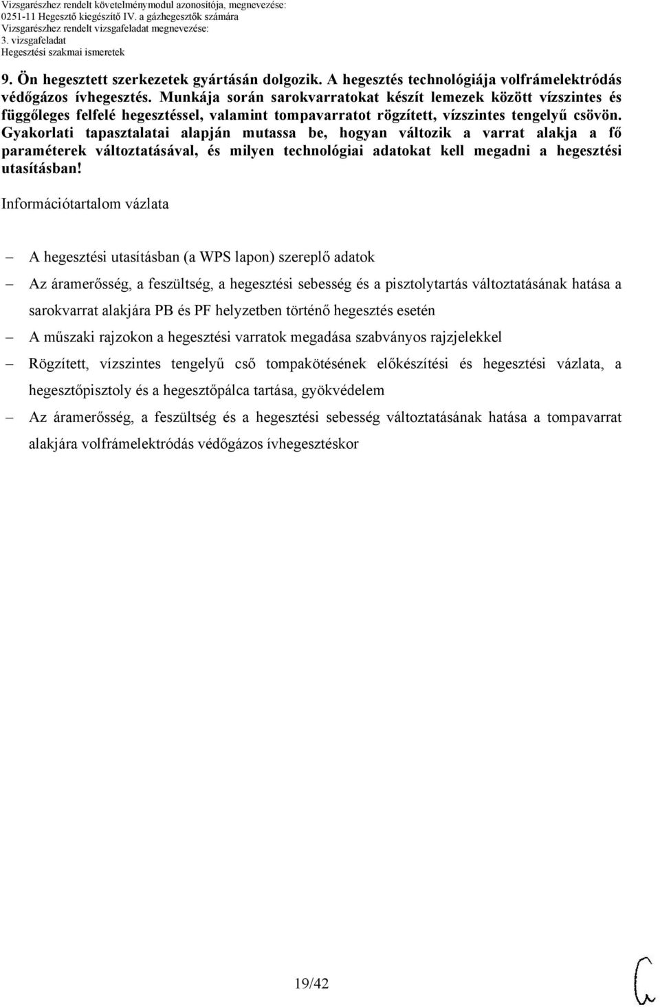 Gyakorlati tapasztalatai mutassa be, hogyan változik a varrat alakja a fő paraméterek változtatásával, és milyen technológiai adatokat kell megadni a hegesztési utasításban!