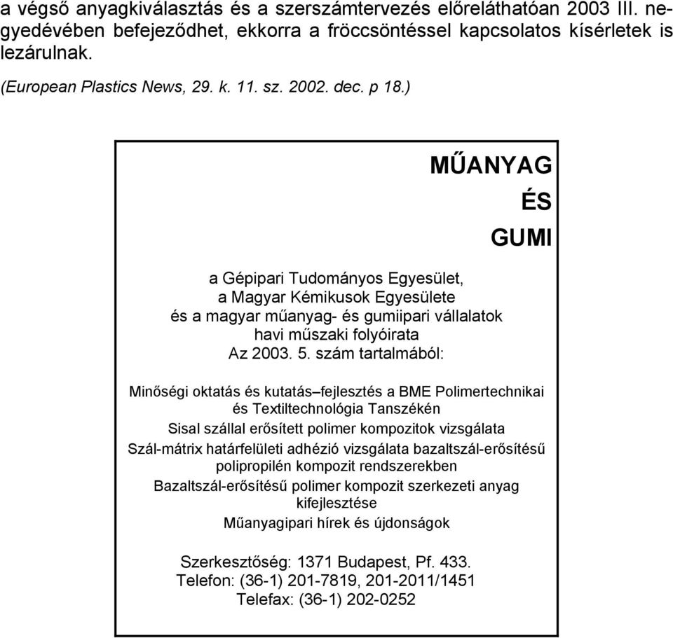 szám tartalmából: ÉS GUMI Minőségi oktatás és kutatás fejlesztés a BME Polimertechnikai és Textiltechnológia Tanszékén Sisal szállal erősített polimer kompozitok vizsgálata Szál-mátrix határfelületi