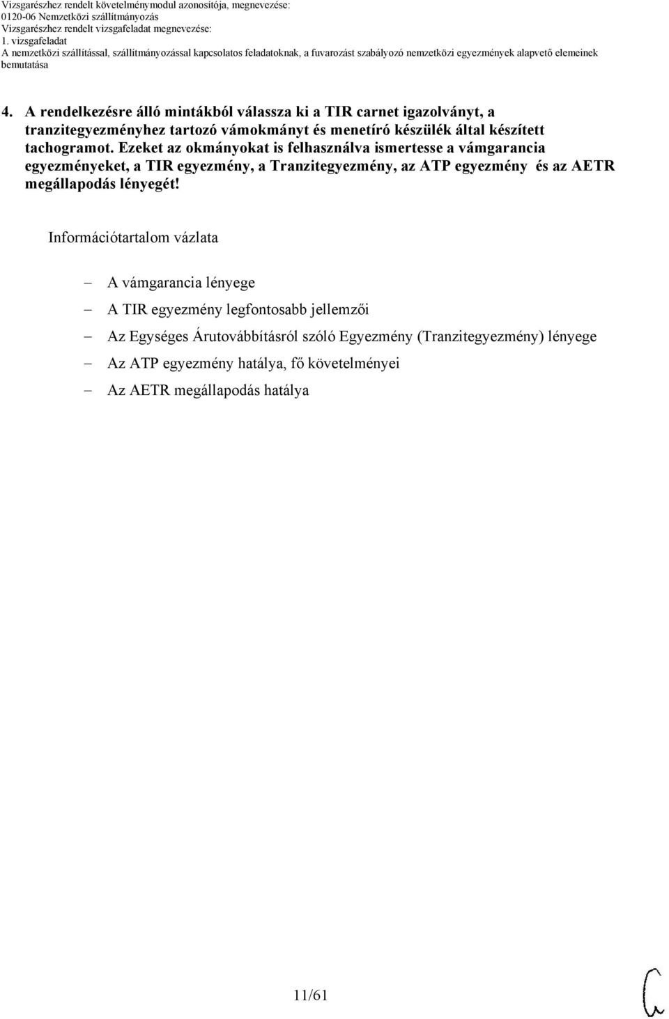 Ezeket az okmányokat is felhasználva ismertesse a vámgarancia egyezményeket, a TIR egyezmény, a Tranzitegyezmény, az ATP egyezmény és az AETR