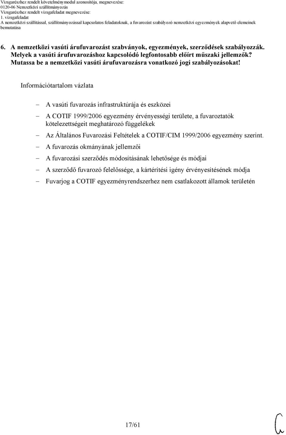 Információtartalom vázlata A vasúti fuvarozás infrastruktúrája és eszközei A COTIF 1999/2006 egyezmény érvényességi területe, a fuvaroztatók kötelezettségeit meghatározó függelékek Az