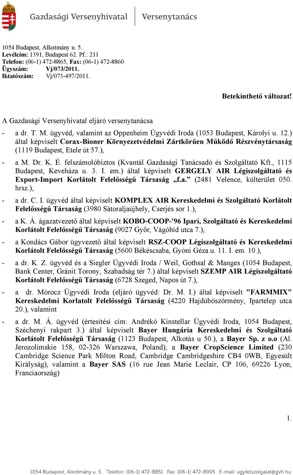 ) által képviselt Corax-Bioner Környezetvédelmi Zártkörűen Működő Részvénytársaság (1119 Budapest, Etele út 57.), - a M. Dr. K. É. felszámolóbiztos (Kvantál Gazdasági Tanácsadó és Szolgáltató Kft.
