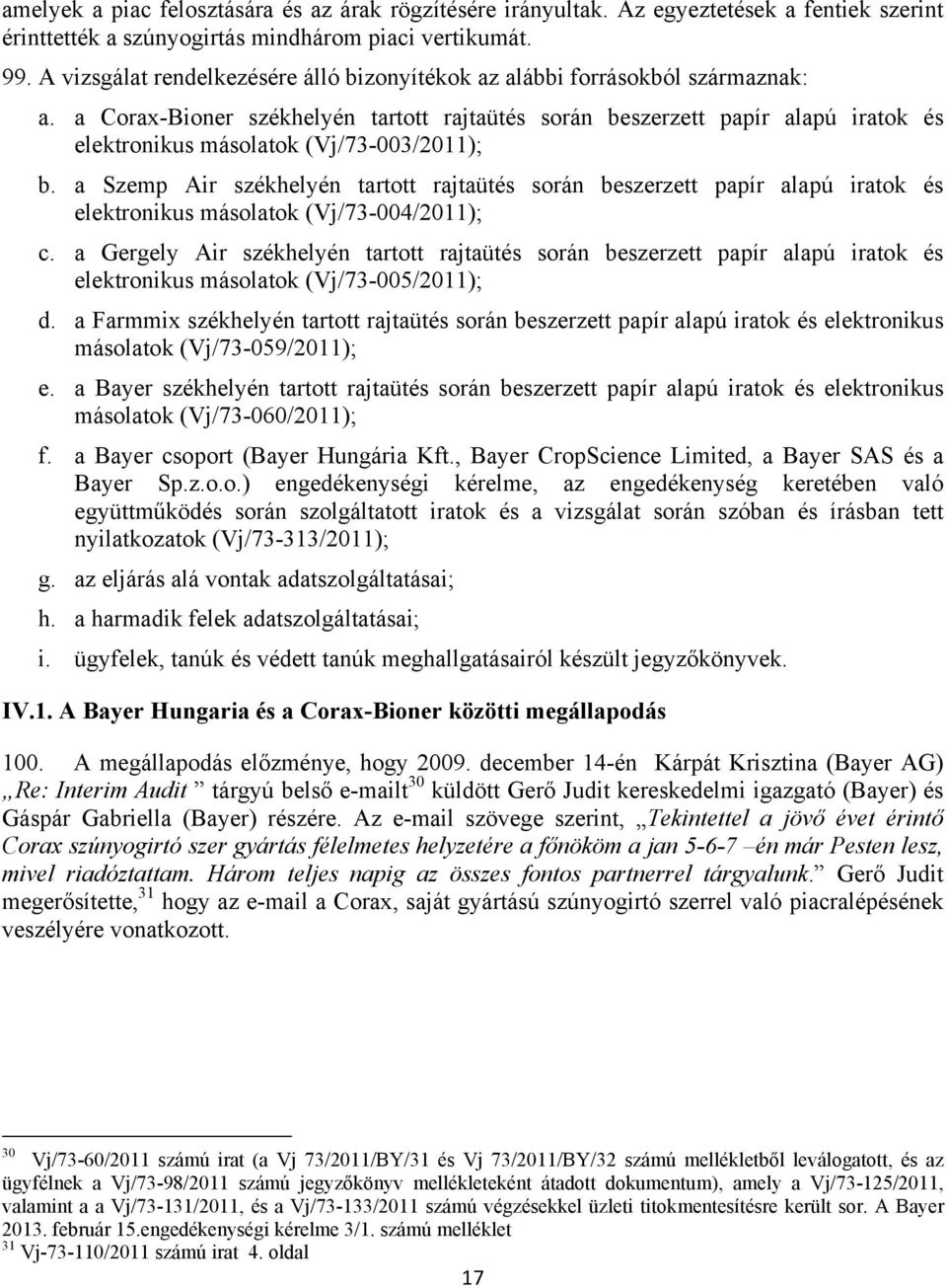 a Corax-Bioner székhelyén tartott rajtaütés során beszerzett papír alapú iratok és elektronikus másolatok (Vj/73-003/2011); b.