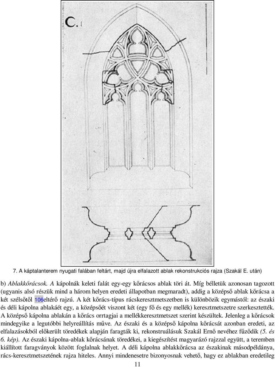 A két kırács-típus rácskeresztmetszetben is különbözik egymástól: az északi és déli kápolna ablakáét egy, a középsıét viszont két (egy fı és egy mellék) keresztmetszetre szerkesztették.