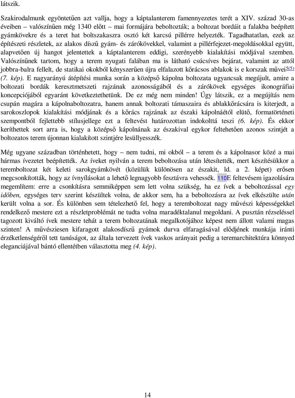 Tagadhatatlan, ezek az építészeti részletek, az alakos dísző gyám- és zárókövekkel, valamint a pillérfejezet-megoldásokkal együtt, alapvetıen új hangot jelentettek a káptalanterem eddigi, szerényebb