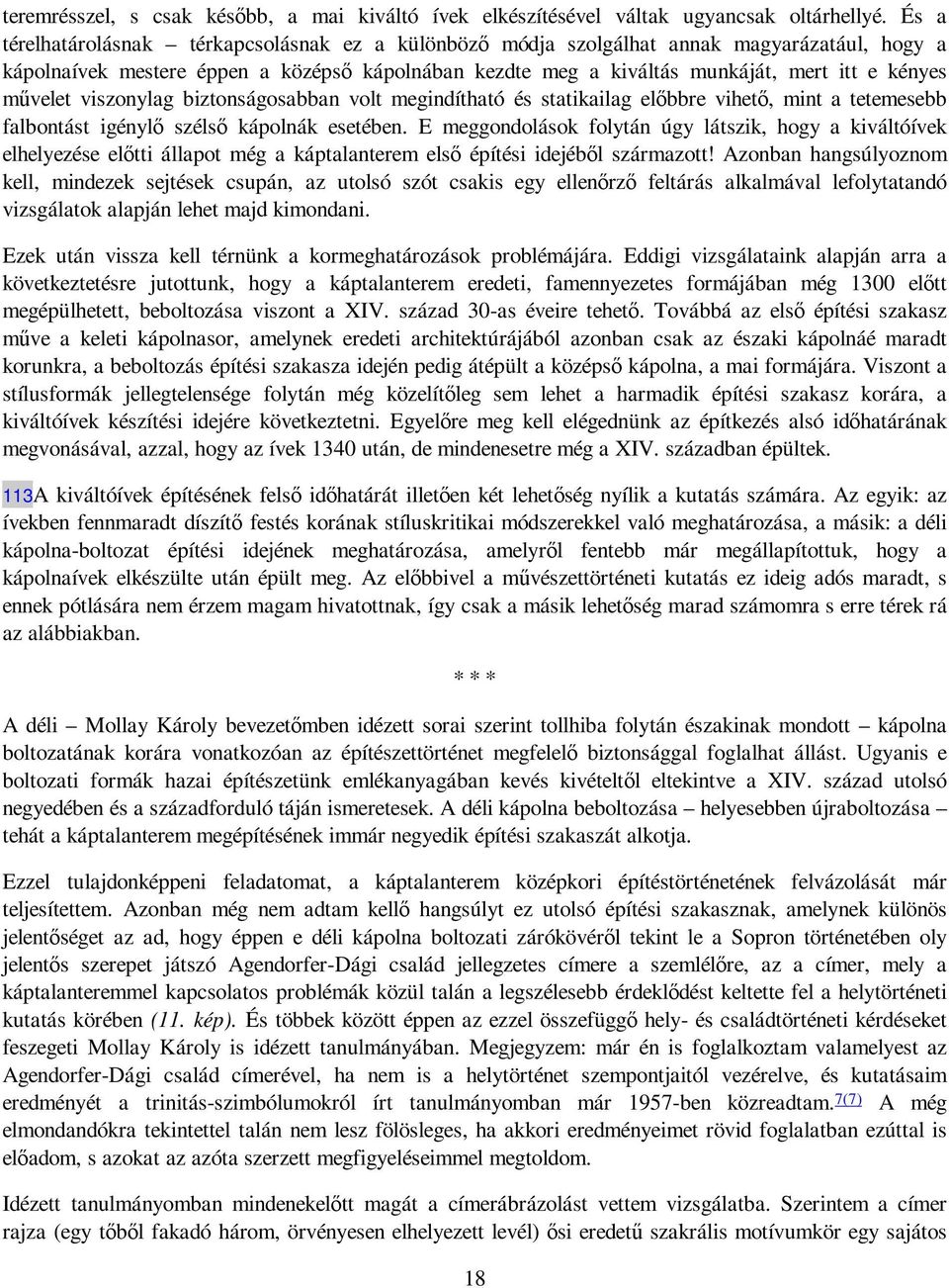 mővelet viszonylag biztonságosabban volt megindítható és statikailag elıbbre vihetı, mint a tetemesebb falbontást igénylı szélsı kápolnák esetében.