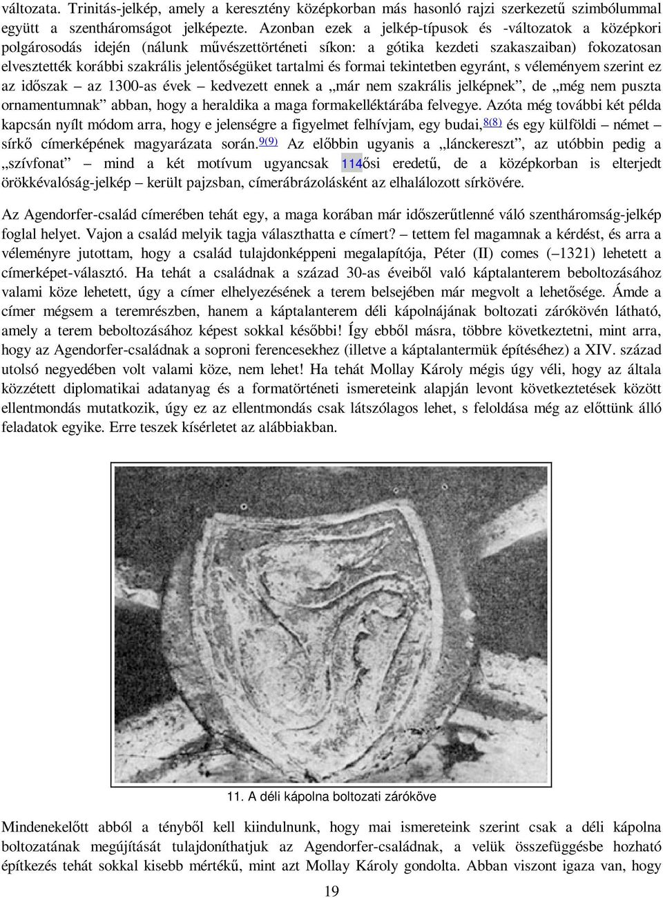 tartalmi és formai tekintetben egyránt, s véleményem szerint ez az idıszak az 1300-as évek kedvezett ennek a már nem szakrális jelképnek, de még nem puszta ornamentumnak abban, hogy a heraldika a