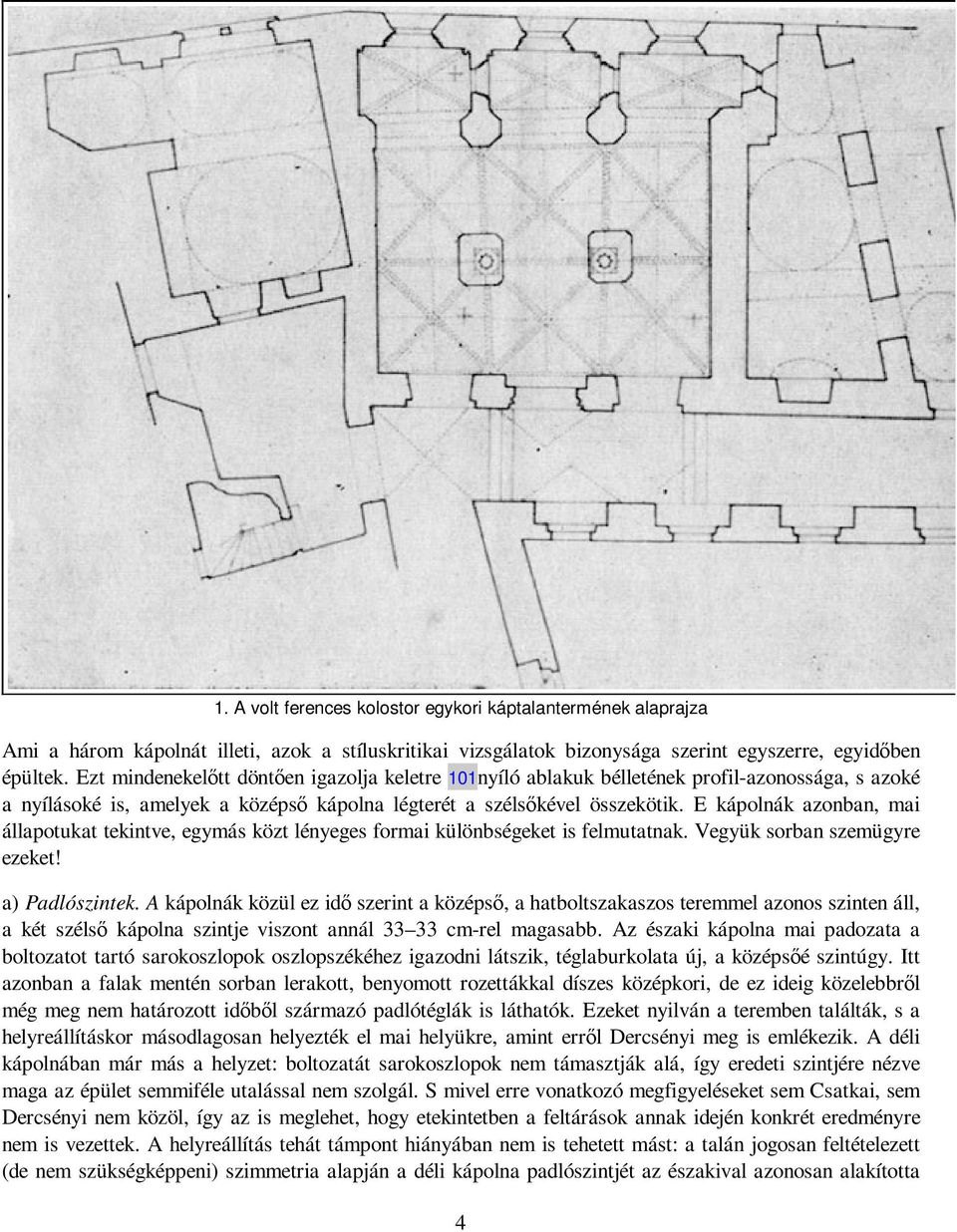 E kápolnák azonban, mai állapotukat tekintve, egymás közt lényeges formai különbségeket is felmutatnak. Vegyük sorban szemügyre ezeket! a) Padlószintek.