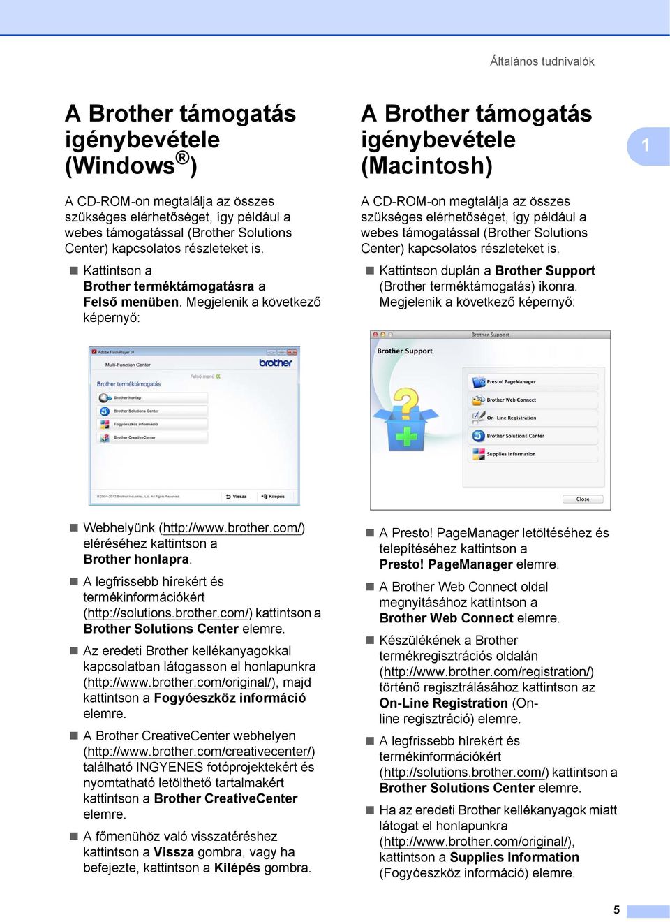 Megjelenik a következő képernyő: A Brother támogatás igénybevétele (Macintosh) 1 A CD-ROM-on megtalálja az összes szükséges elérhetőséget, így például a webes támogatással (Brother Solutions Center)