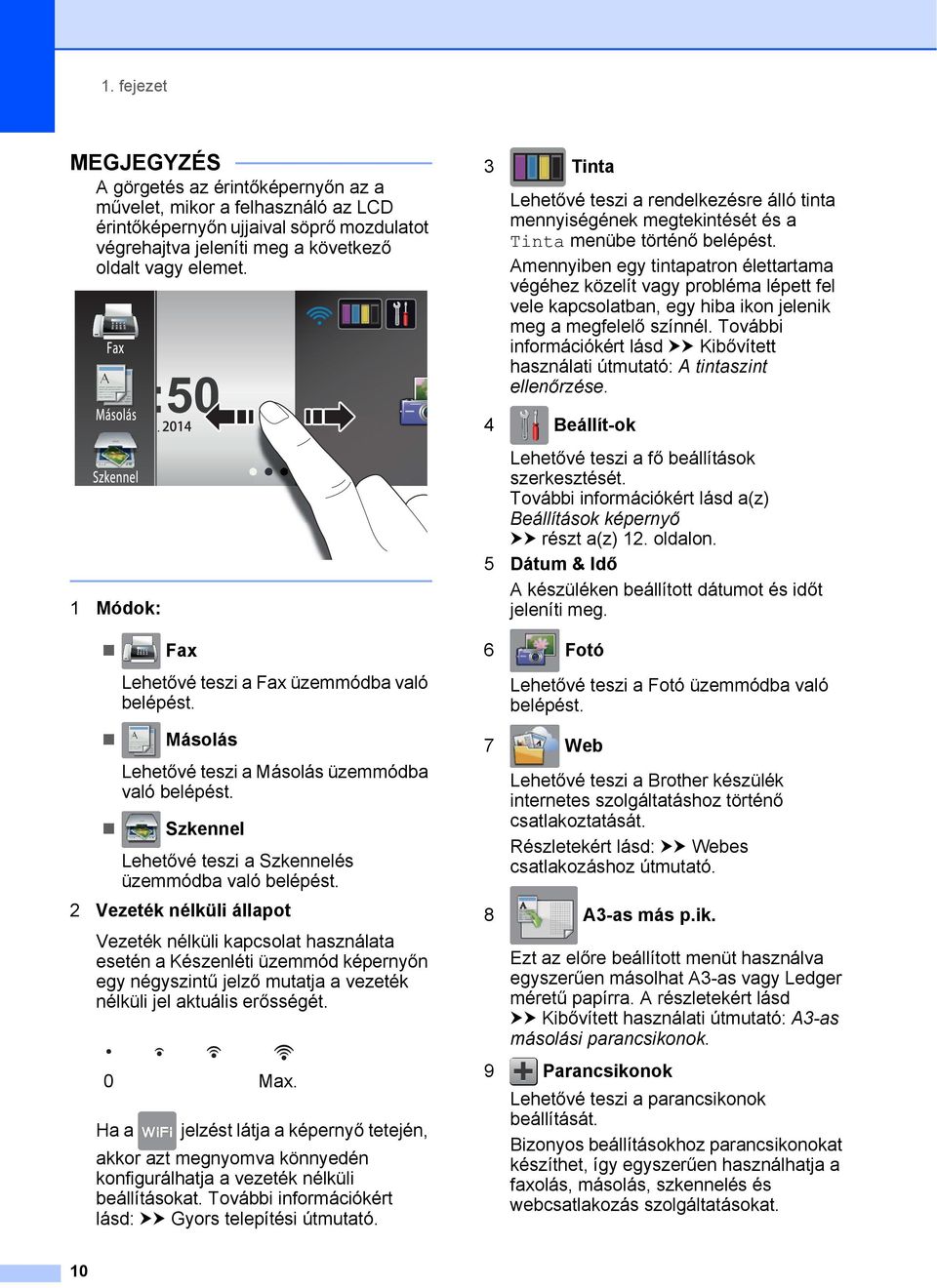 Amennyiben egy tintapatron élettartama végéhez közelít vagy probléma lépett fel vele kapcsolatban, egy hiba ikon jelenik meg a megfelelő színnél.