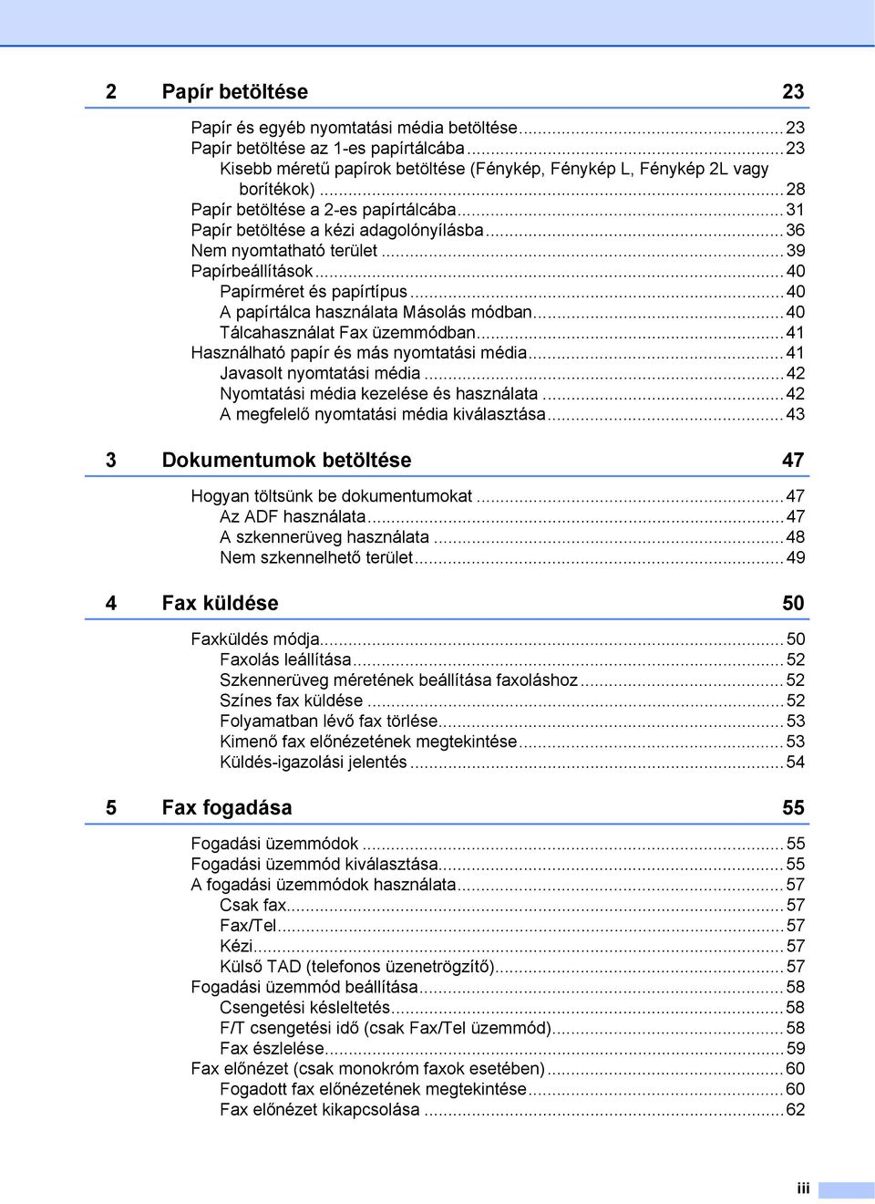 ..40 A papírtálca használata Másolás módban...40 Tálcahasználat Fax üzemmódban...41 Használható papír és más nyomtatási média...41 Javasolt nyomtatási média...42 Nyomtatási média kezelése és használata.