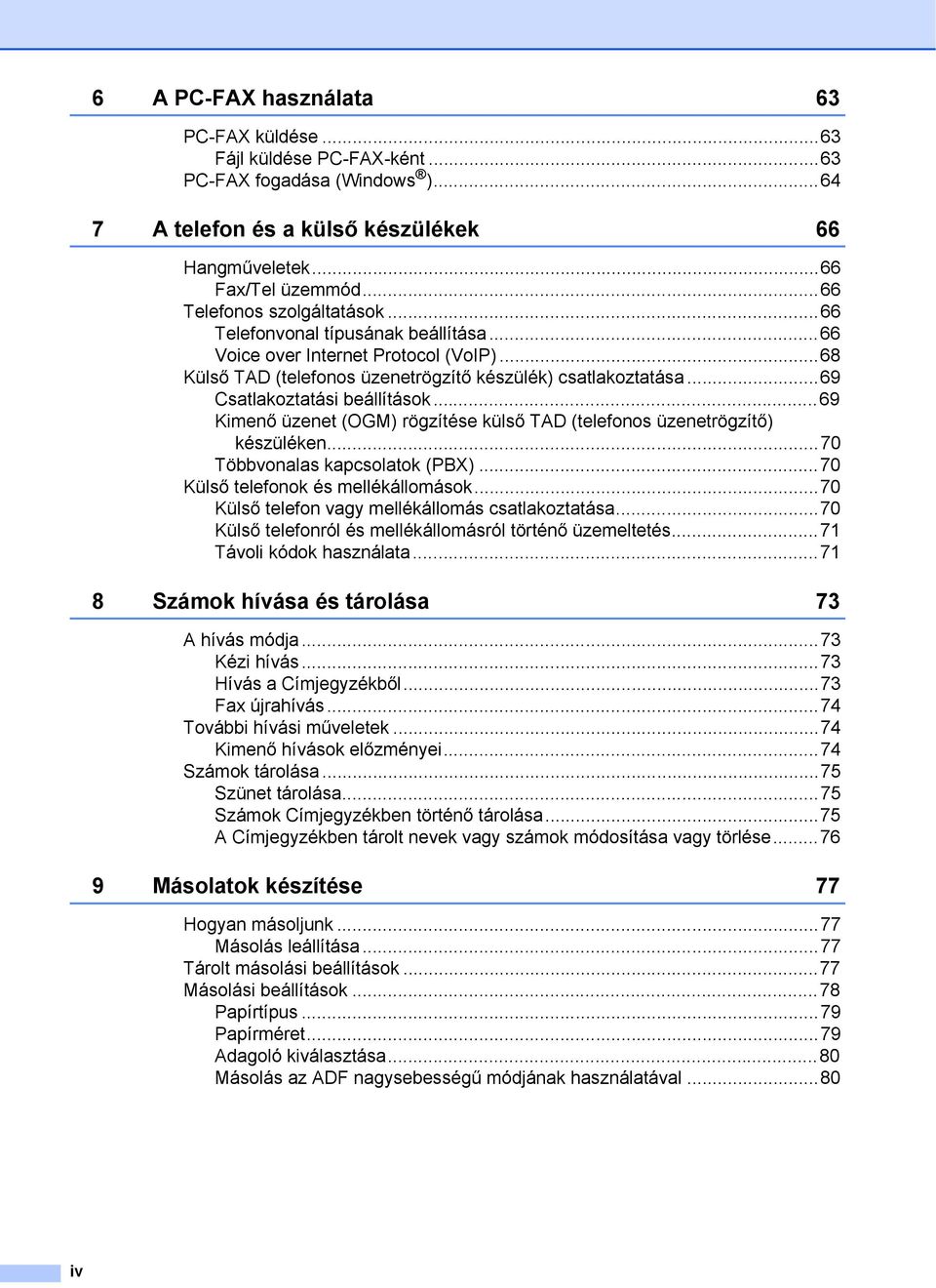 ..69 Csatlakoztatási beállítások...69 Kimenő üzenet (OGM) rögzítése külső TAD (telefonos üzenetrögzítő) készüléken...70 Többvonalas kapcsolatok (PBX)...70 Külső telefonok és mellékállomások.