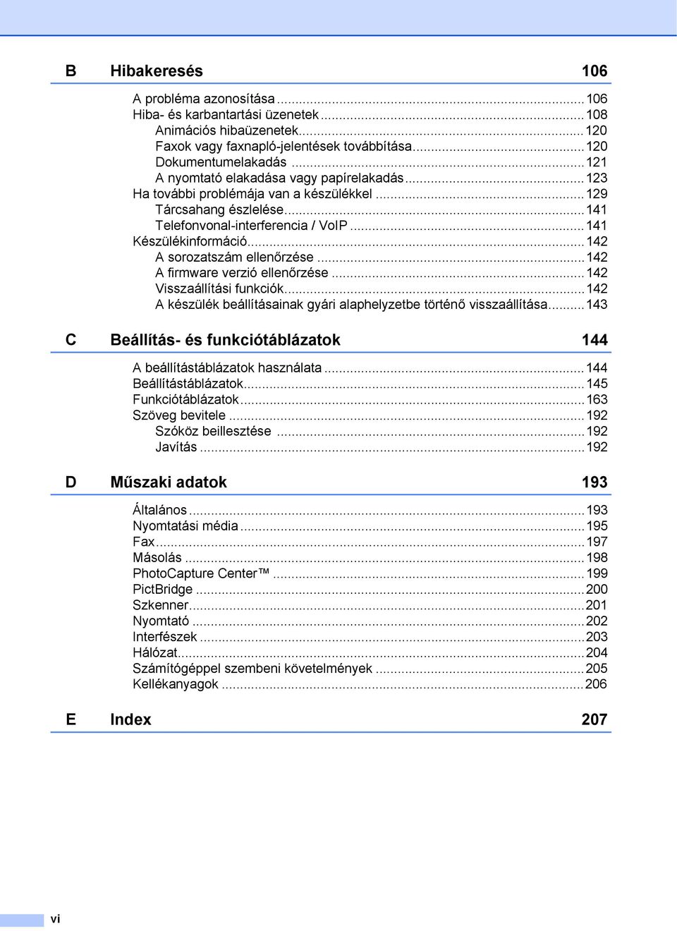 ..142 A sorozatszám ellenőrzése...142 A firmware verzió ellenőrzése...142 Visszaállítási funkciók...142 A készülék beállításainak gyári alaphelyzetbe történő visszaállítása.