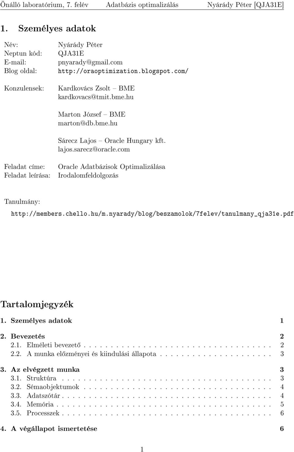 com Feladat címe: Feladat leírása: Oracle Adatbázisok Optimalizálása Irodalomfeldolgozás Tanulmány: http://members.chello.hu/m.nyarady/blog/beszamolok/7felev/tanulmany_qja31e.pdf Tartalomjegyzék 1.