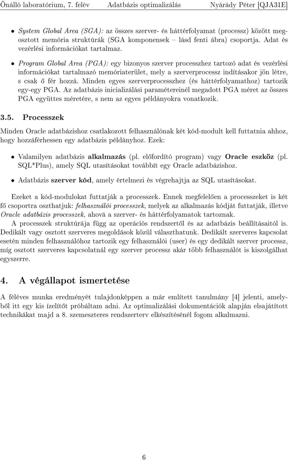 Minden egyes szerverprocesszhez (és háttérfolyamathoz) tartozik egy-egy PGA.