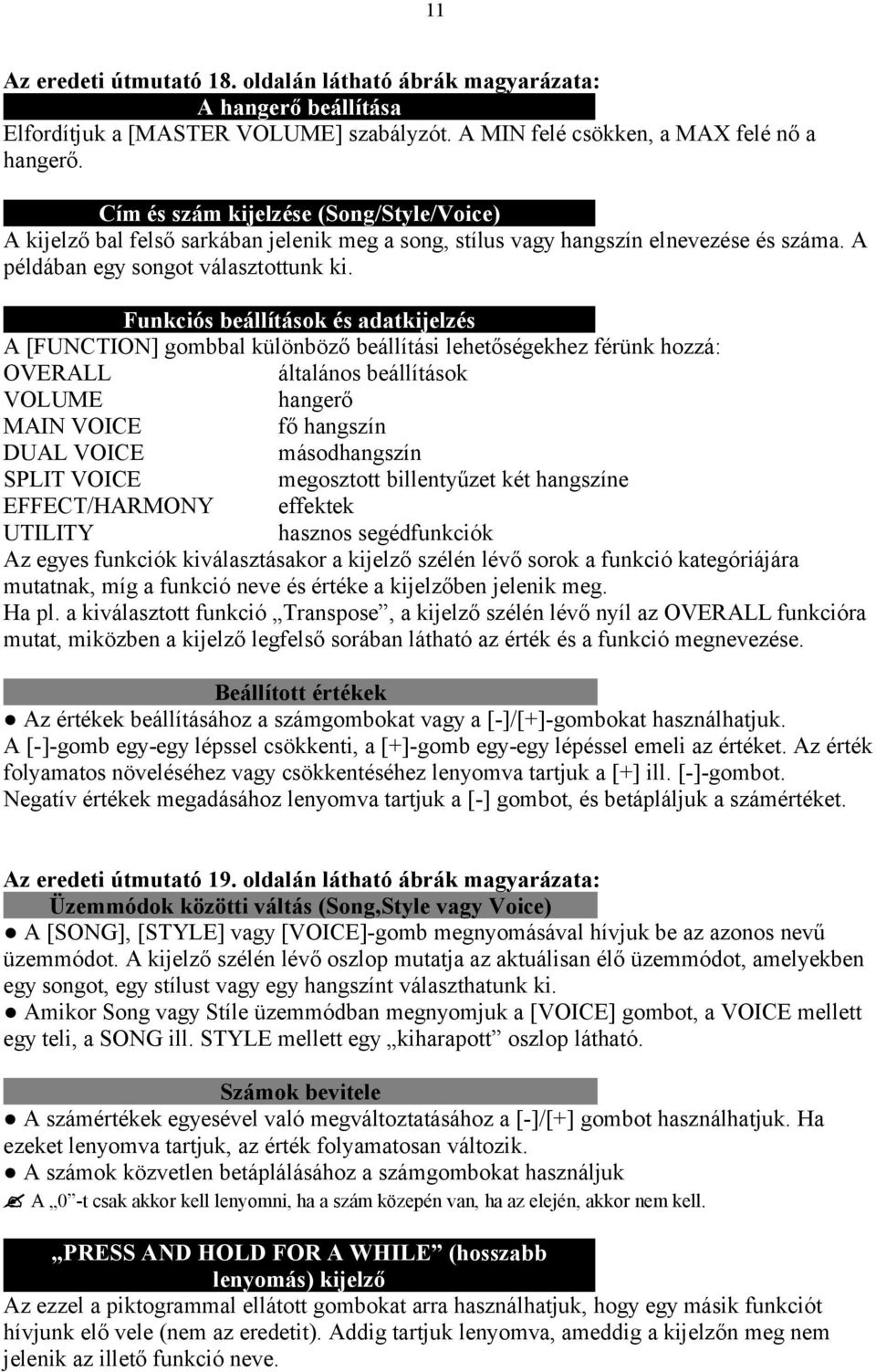 Funkciós beállítások és adatkijelzés A [FUNCTION] gombbal különböző beállítási lehetőségekhez férünk hozzá: OVERALL általános beállítások VOLUME hangerő MAIN VOICE fő hangszín DUAL VOICE