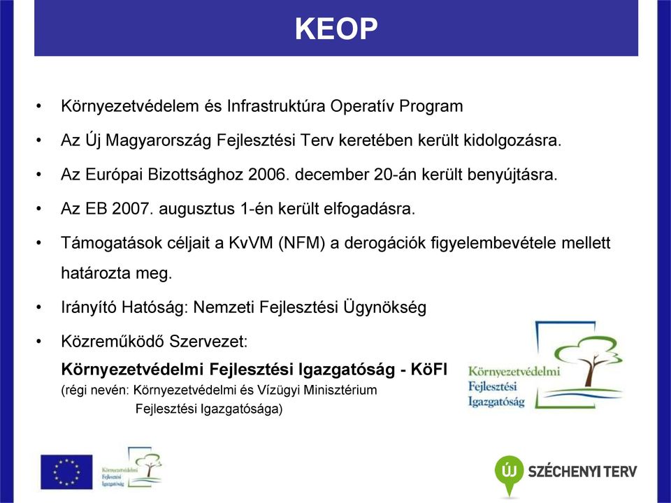 Támogatások céljait a KvVM (NFM) a derogációk figyelembevétele mellett határozta meg.