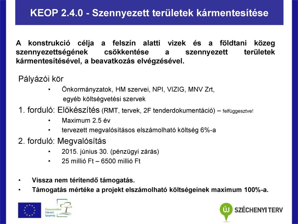 kármentesítésével, a beavatkozás elvégzésével. Pályázói kör Önkormányzatok, HM szervei, NPI, VIZIG, MNV Zrt, egyéb költségvetési szervek 1.
