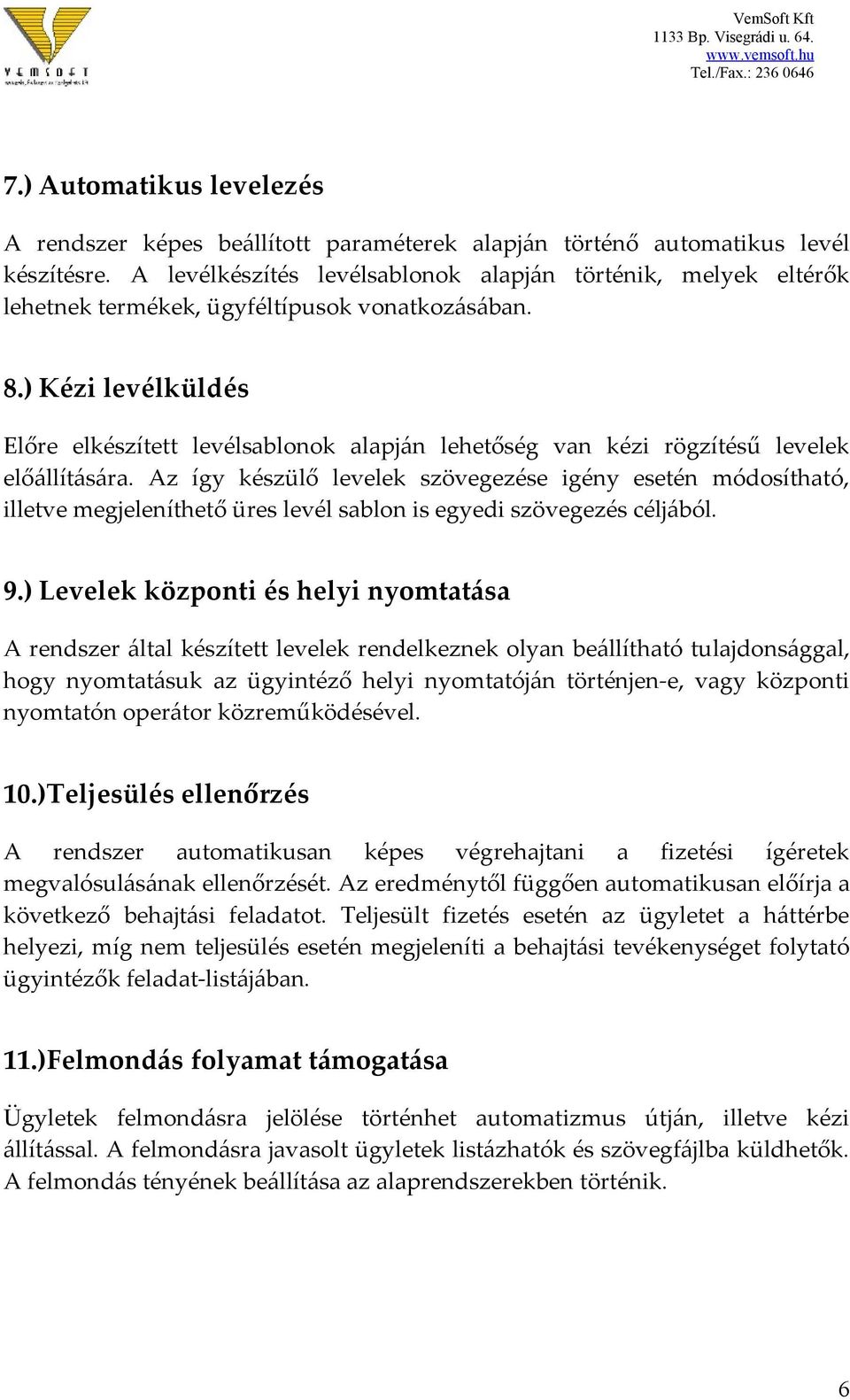 ) Kézi levélküldés Előre elkészített levélsablonok alapján lehetőség van kézi rögzítésű levelek előállítására.