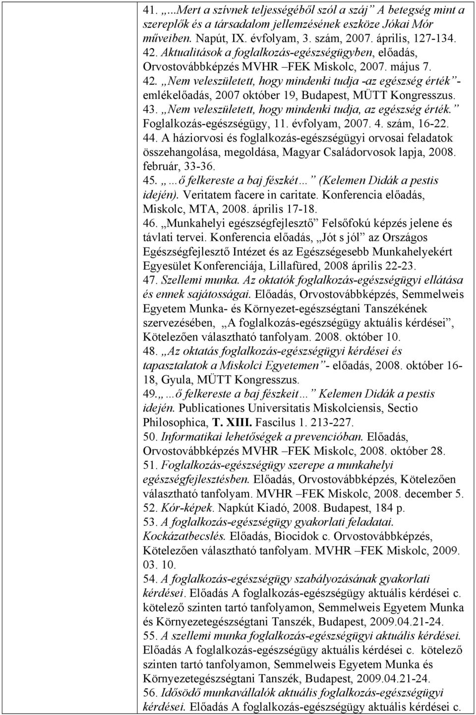 Nem veleszületett, hogy mindenki tudja -az egészség érték - emlékelőadás, 2007 október 19, Budapest, MÜTT Kongresszus. 43. Nem veleszületett, hogy mindenki tudja, az egészség érték.