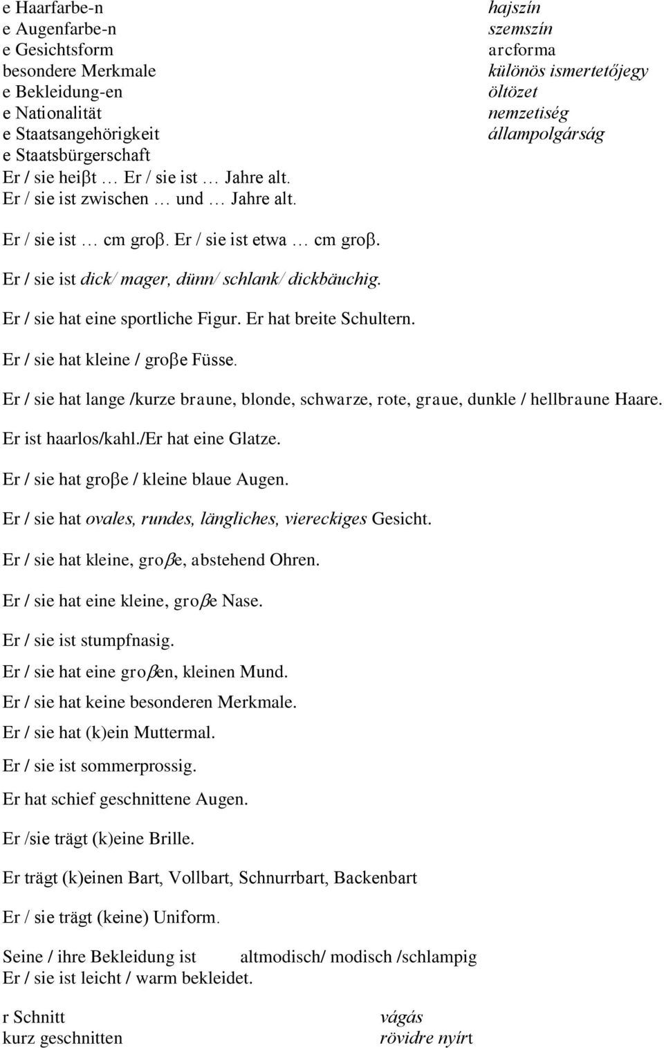 Er / sie ist dick/ mager, dünn/ schlank/ dickbäuchig. Er / sie hat eine sportliche Figur. Er hat breite Schultern. Er / sie hat kleine / gro e Füsse.