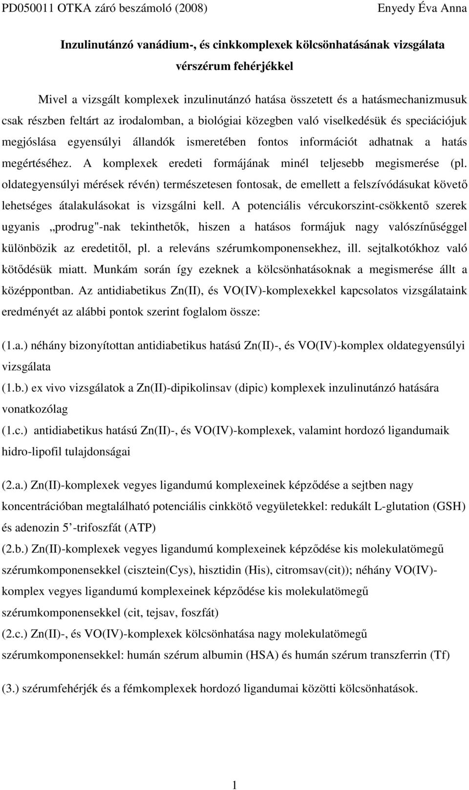 A komplexek eredeti formájának minél teljesebb megismerése (pl. oldategyensúlyi mérések révén) természetesen fontosak, de emellett a felszívódásukat követő lehetséges átalakulásokat is vizsgálni kell.