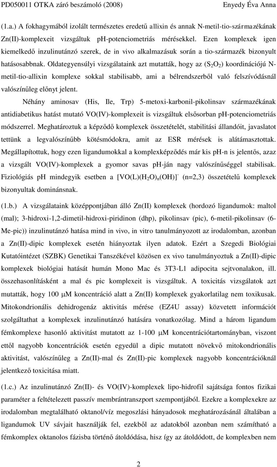 Oldategyensúlyi vizsgálataink azt mutatták, hogy az (S 2 O 2 ) koordinációjú N- metil-tio-allixin komplexe sokkal stabilisabb, ami a bélrendszerből való felszívódásnál valószínűleg előnyt jelent.