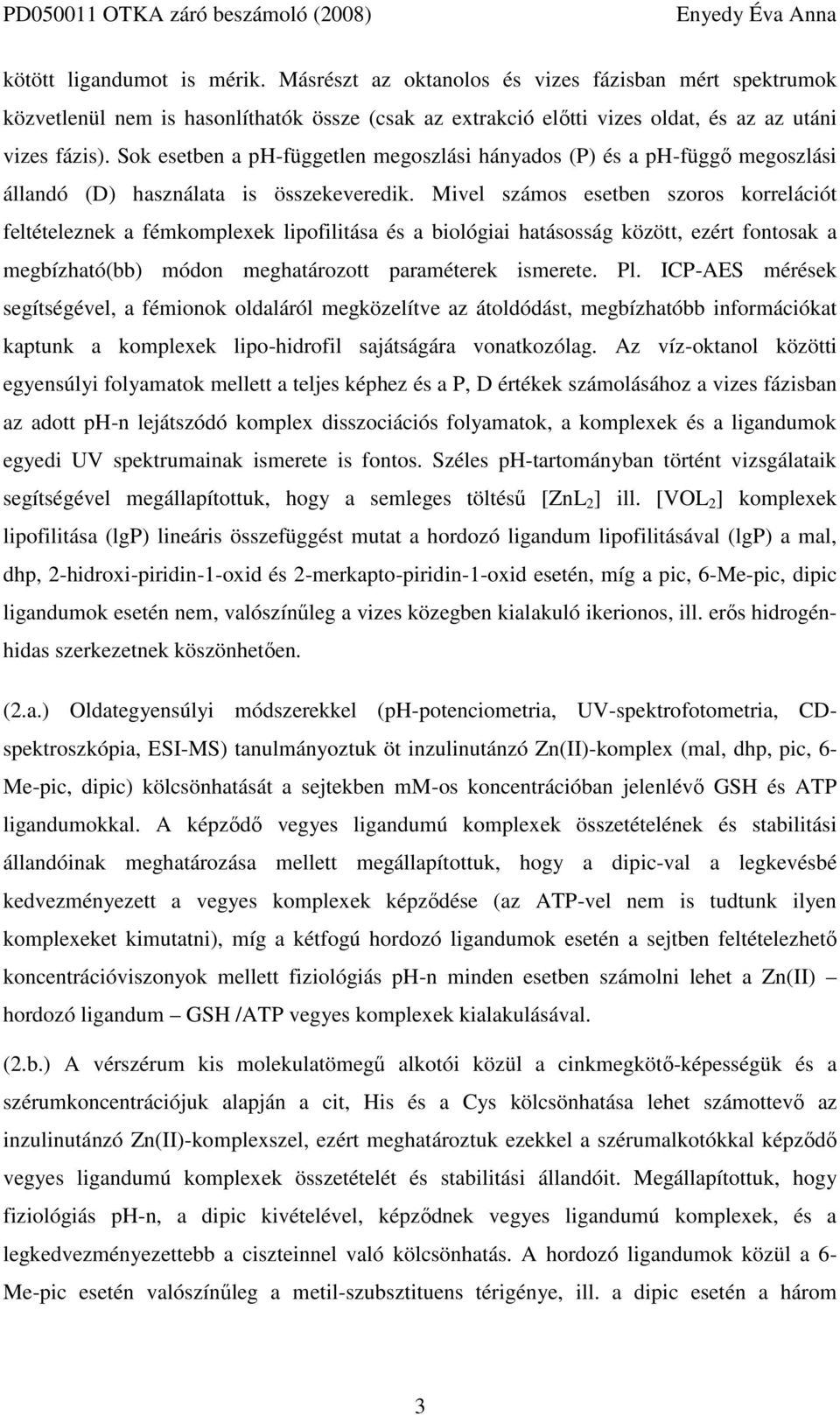 Mivel számos esetben szoros korrelációt feltételeznek a fémkomplexek lipofilitása és a biológiai hatásosság között, ezért fontosak a megbízható(bb) módon meghatározott paraméterek ismerete. Pl.