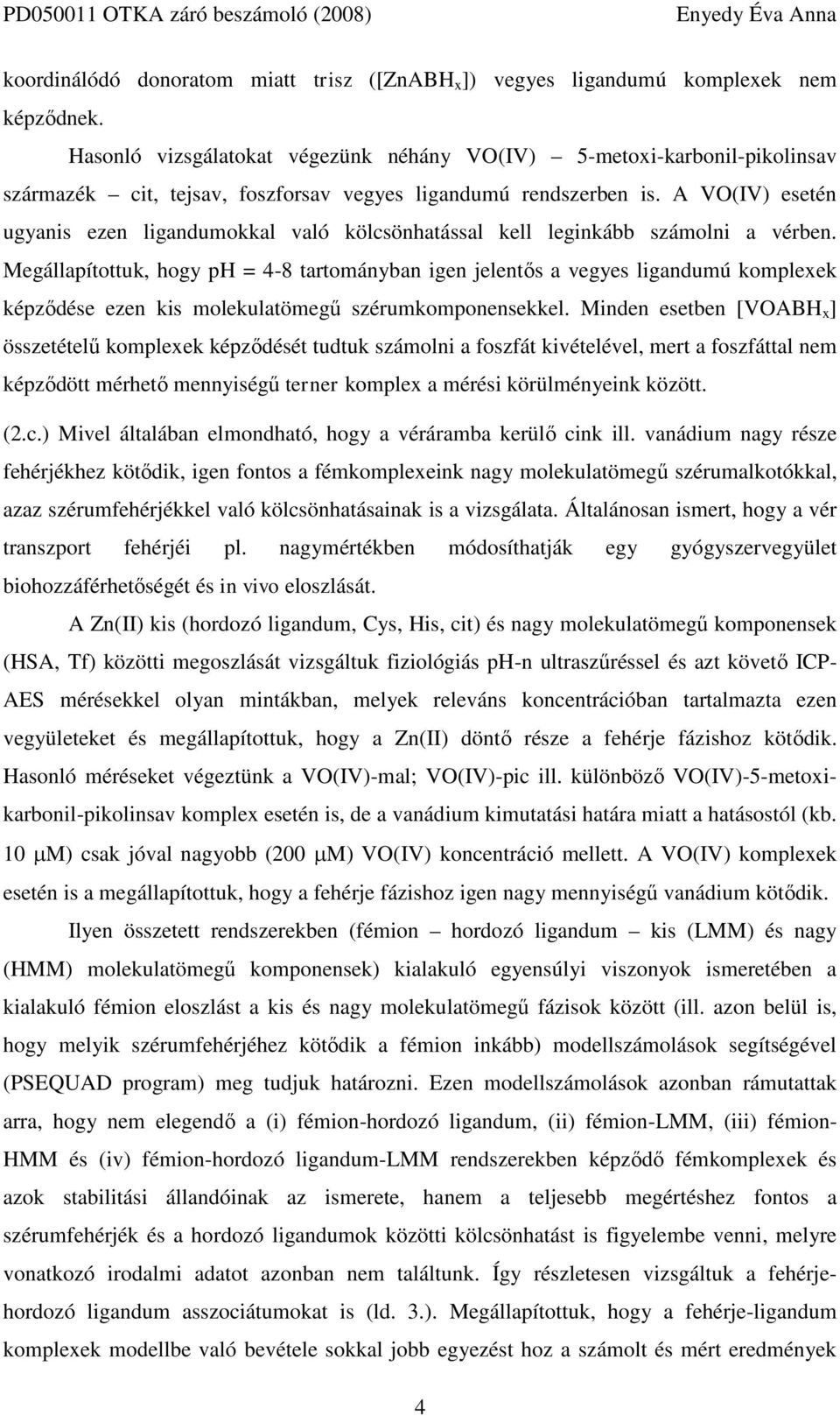 A VO(IV) esetén ugyanis ezen ligandumokkal való kölcsönhatással kell leginkább számolni a vérben.