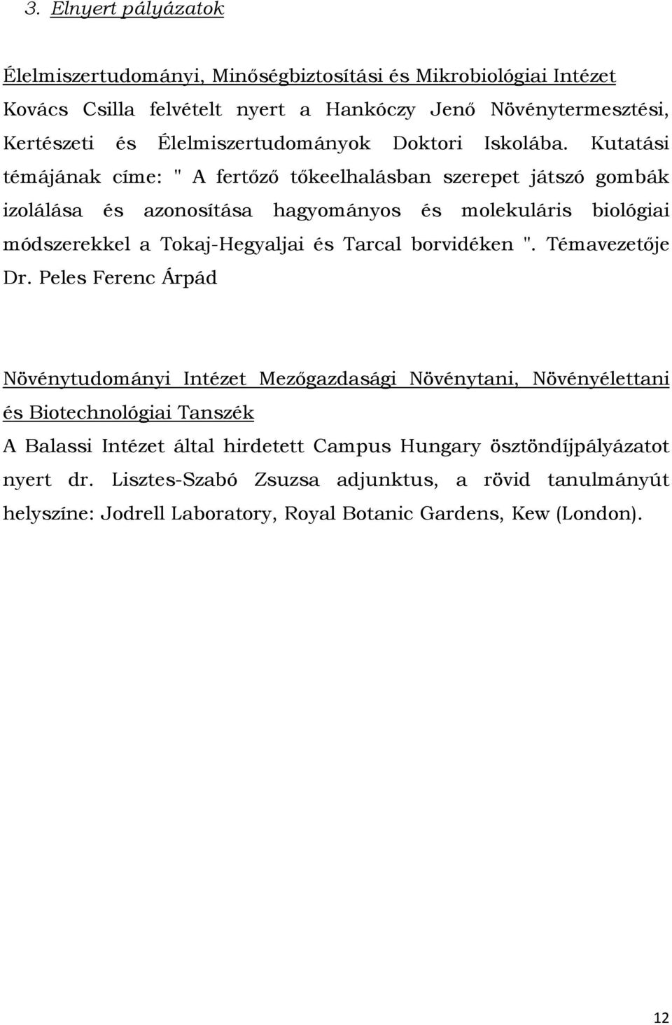 Kutatási témájának címe: " A fertőző tőkeelhalásban szerepet játszó gombák izolálása és azonosítása hagyományos és molekuláris biológiai módszerekkel a Tokaj-Hegyaljai és Tarcal