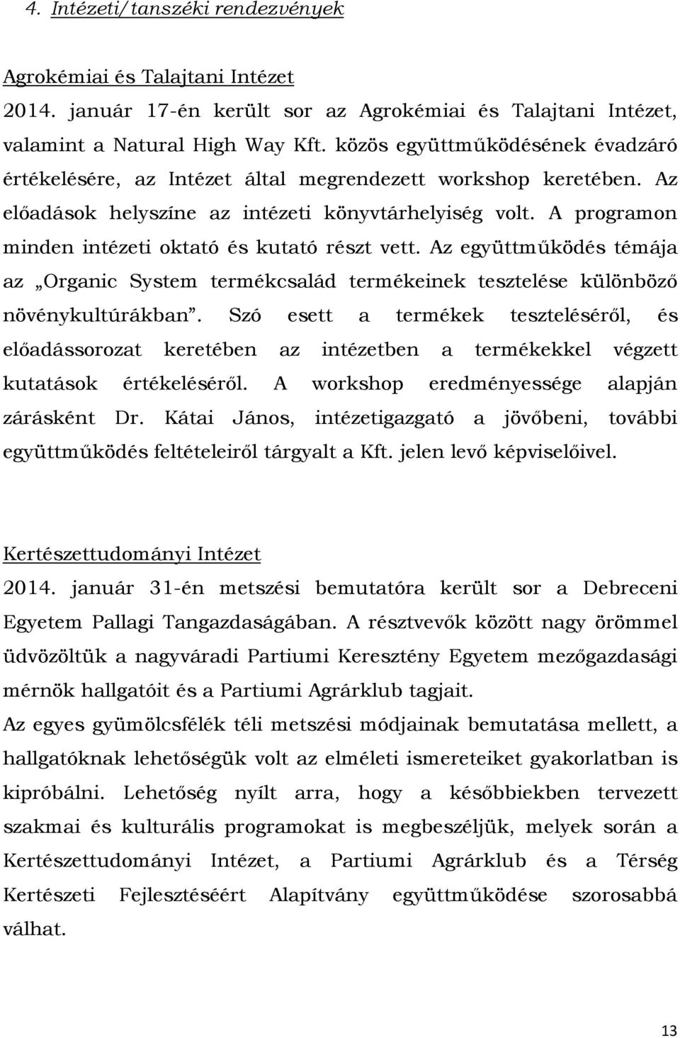A programon minden intézeti oktató és kutató részt vett. Az együttműködés témája az Organic System termékcsalád termékeinek tesztelése különböző növénykultúrákban.