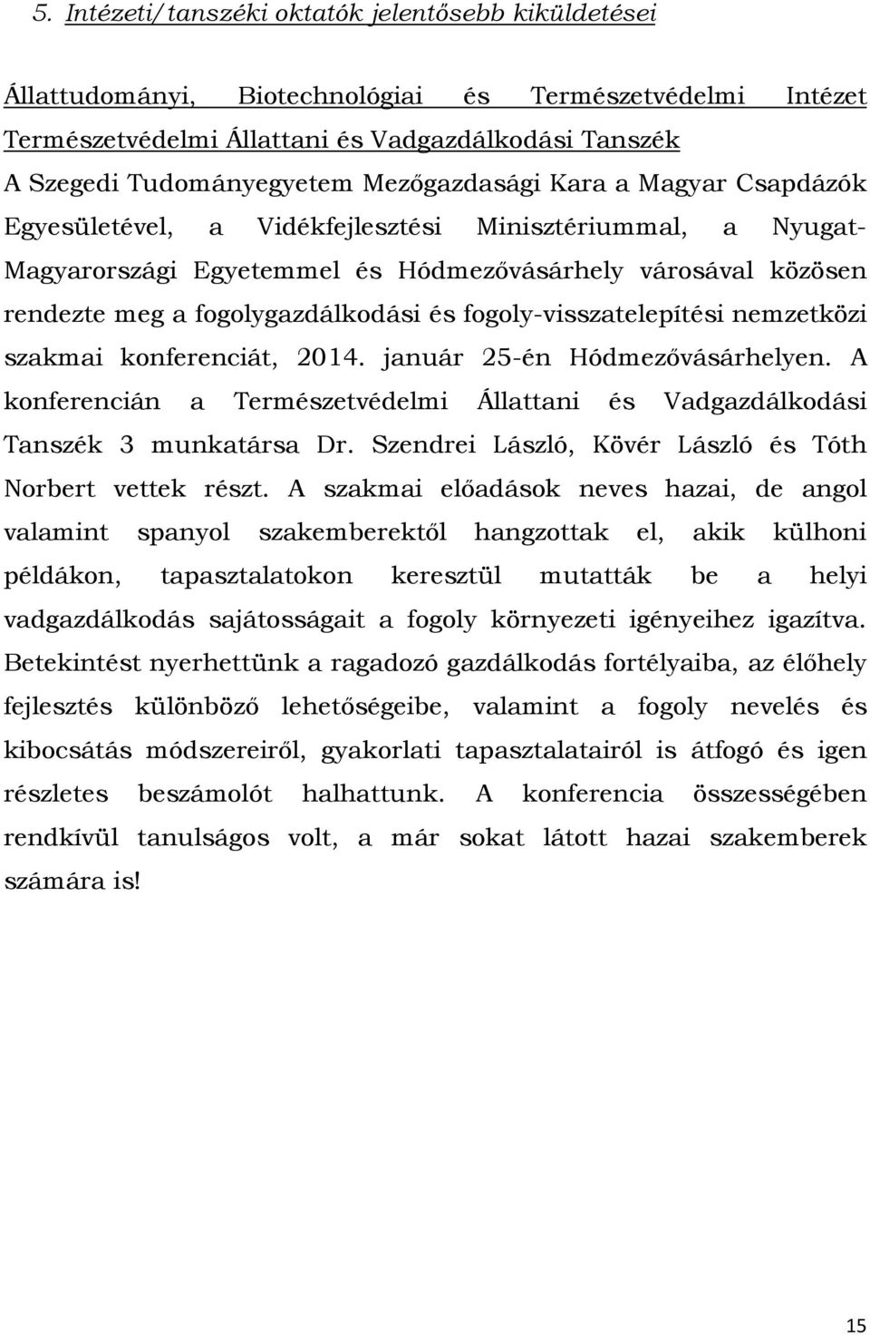 fogoly-visszatelepítési nemzetközi szakmai konferenciát, 2014. január 25-én Hódmezővásárhelyen. A konferencián a Természetvédelmi Állattani és Vadgazdálkodási Tanszék 3 munkatársa Dr.