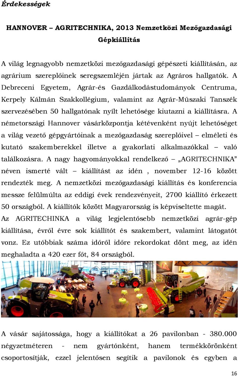 A Debreceni Egyetem, Agrár-és Gazdálkodástudományok Centruma, Kerpely Kálmán Szakkollégium, valamint az Agrár-Műszaki Tanszék szervezésében 50 hallgatónak nyílt lehetősége kiutazni a kiállításra.