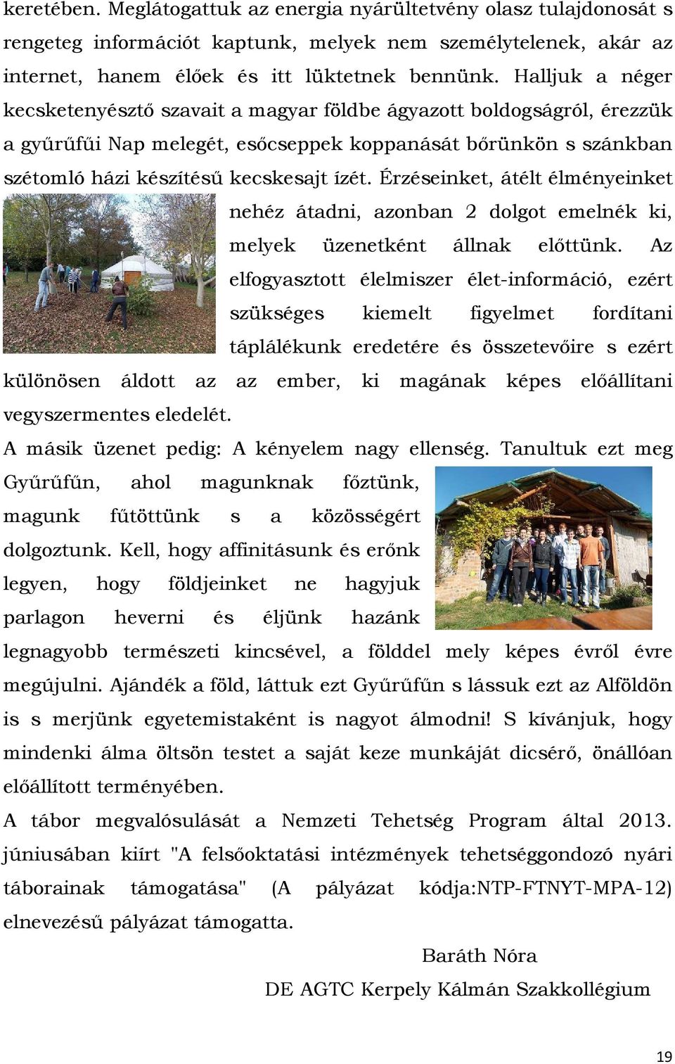 Érzéseinket, átélt élményeinket nehéz átadni, azonban 2 dolgot emelnék ki, melyek üzenetként állnak előttünk.