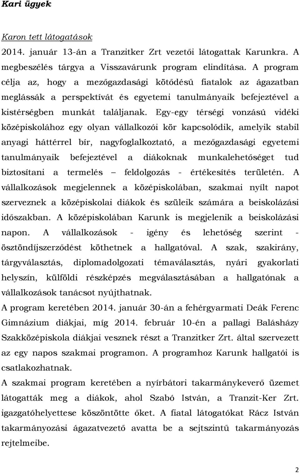 Egy-egy térségi vonzású vidéki középiskolához egy olyan vállalkozói kör kapcsolódik, amelyik stabil anyagi háttérrel bír, nagyfoglalkoztató, a mezőgazdasági egyetemi tanulmányaik befejeztével a