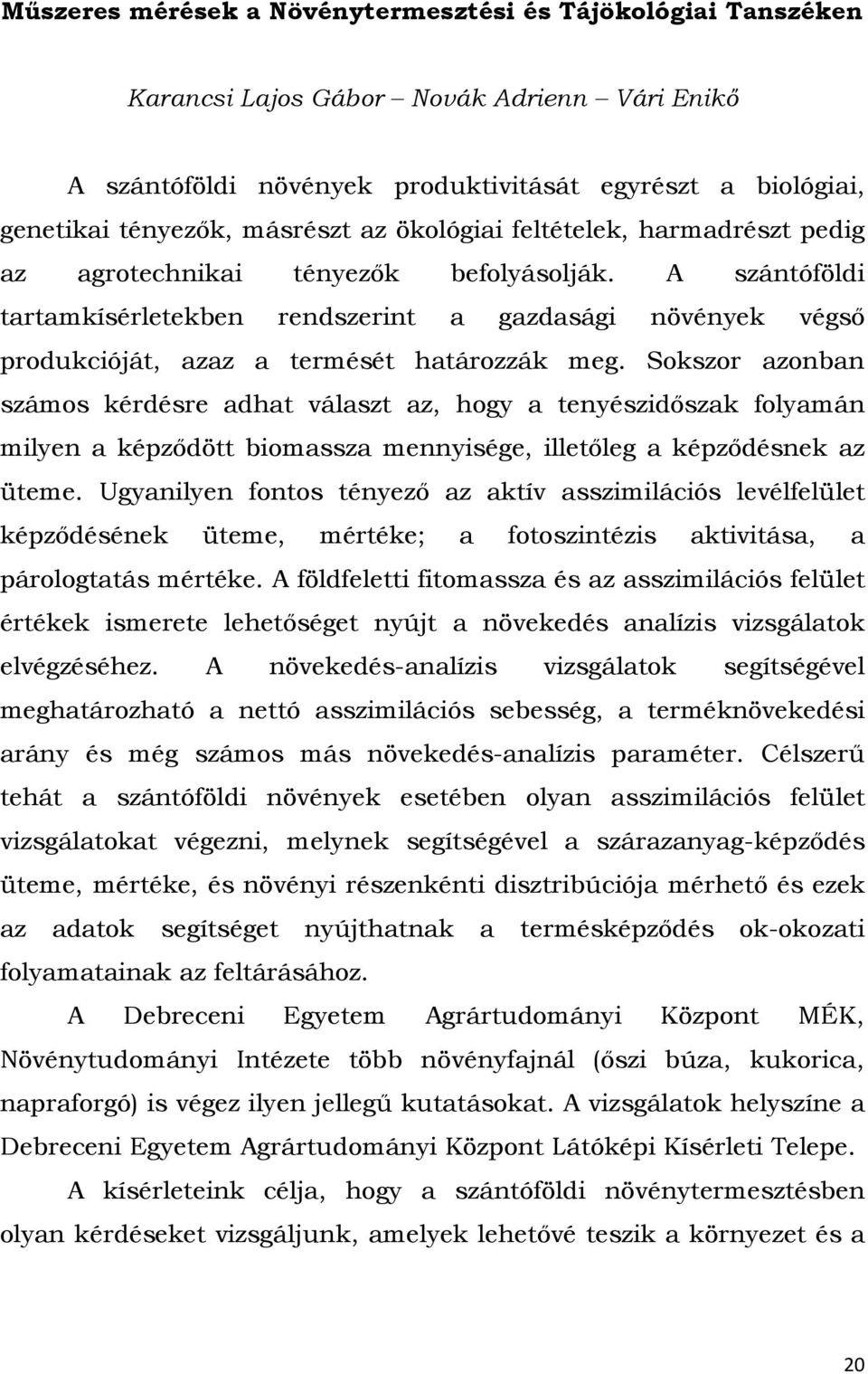 A szántóföldi tartamkísérletekben rendszerint a gazdasági növények végső produkcióját, azaz a termését határozzák meg.