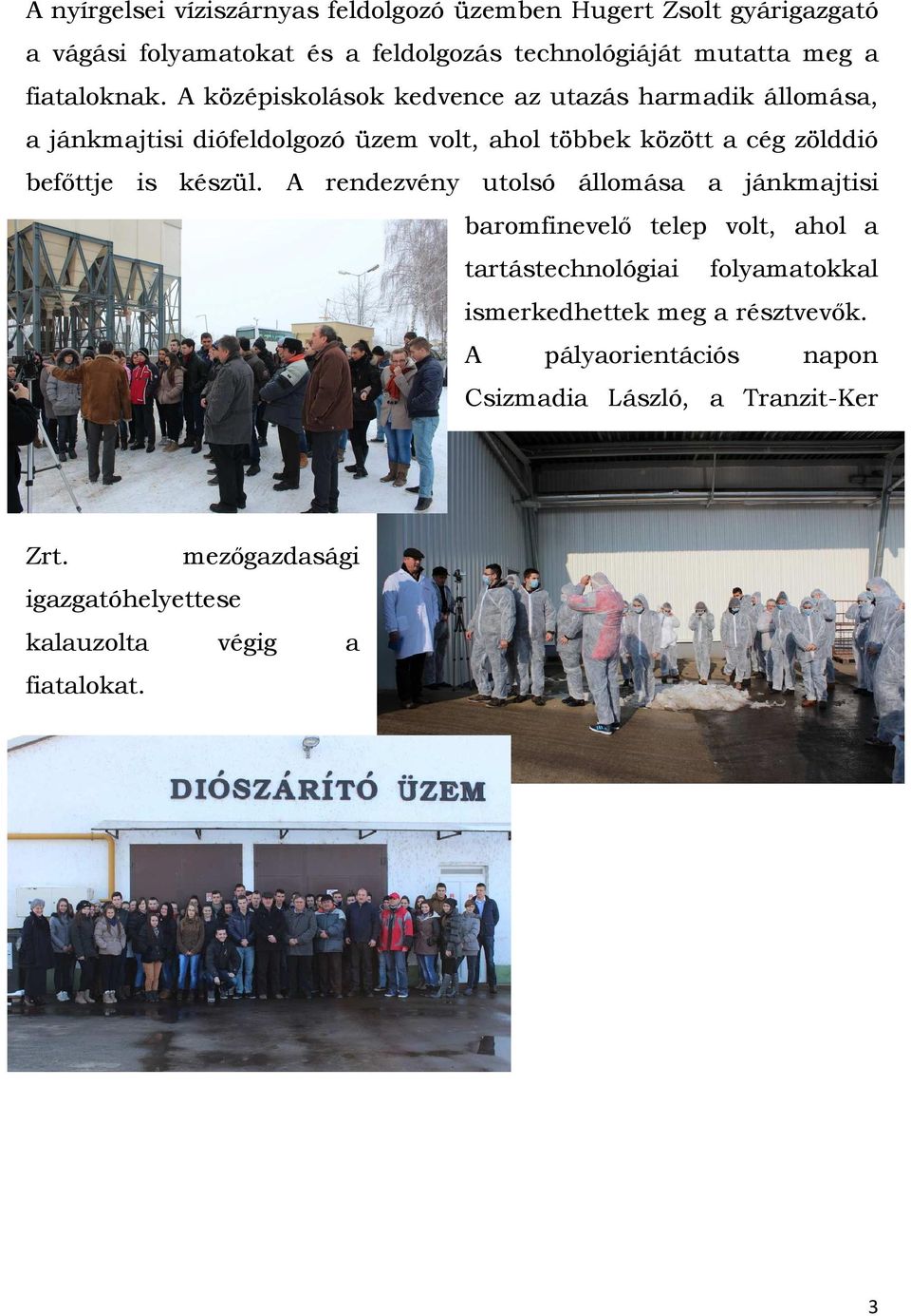 A középiskolások kedvence az utazás harmadik állomása, a jánkmajtisi diófeldolgozó üzem volt, ahol többek között a cég zölddió befőttje is