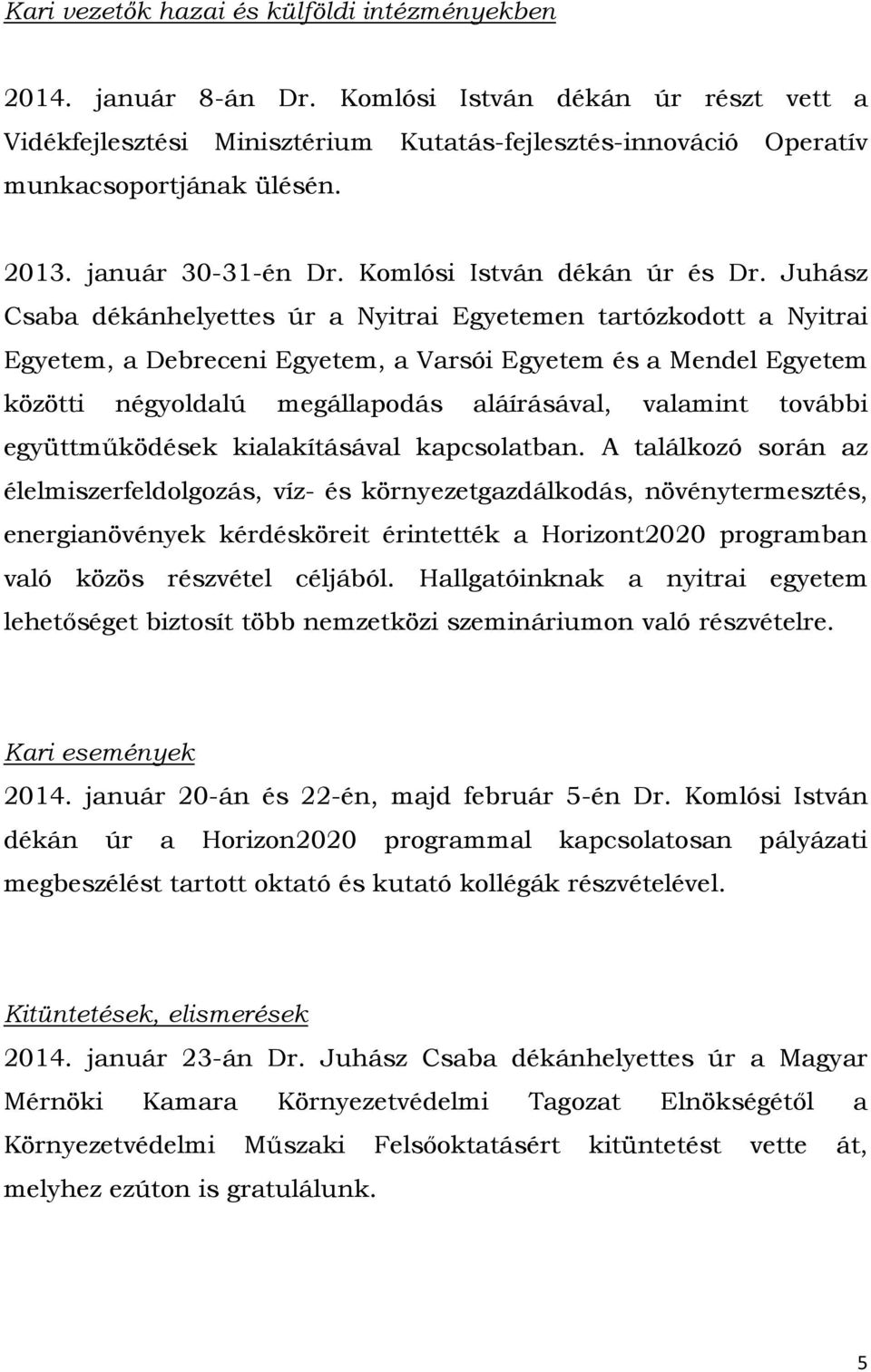 Juhász Csaba dékánhelyettes úr a Nyitrai Egyetemen tartózkodott a Nyitrai Egyetem, a Debreceni Egyetem, a Varsói Egyetem és a Mendel Egyetem közötti négyoldalú megállapodás aláírásával, valamint