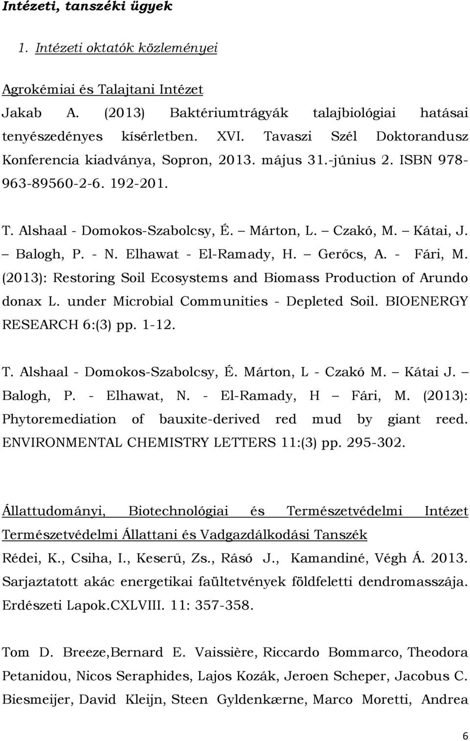 Elhawat - El-Ramady, H. Gerőcs, A. - Fári, M. (2013): Restoring Soil Ecosystems and Biomass Production of Arundo donax L. under Microbial Communities - Depleted Soil. BIOENERGY RESEARCH 6:(3) pp.