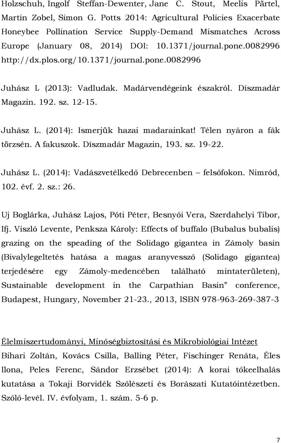 1371/journal.pone.0082996 Juhász L (2013): Vadludak. Madárvendégeink északról. Díszmadár Magazin. 192. sz. 12-15. Juhász L. (2014): Ismerjük hazai madarainkat! Télen nyáron a fák törzsén. A fakuszok.