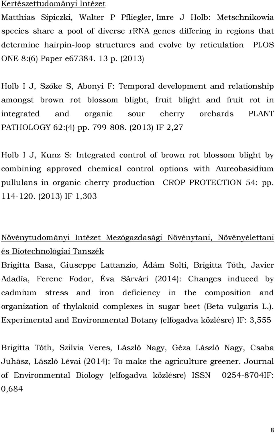 (2013) Holb I J, Szőke S, Abonyi F: Temporal development and relationship amongst brown rot blossom blight, fruit blight and fruit rot in integrated and organic sour cherry orchards PLANT PATHOLOGY