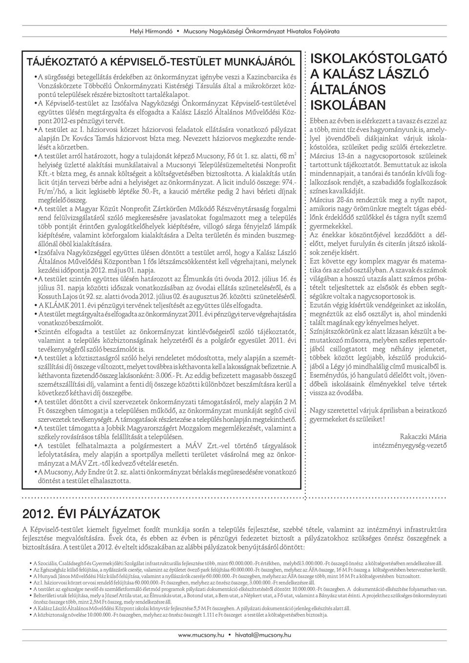 A Képviselõ-testület az Izsófalva Nagyközségi Önkormányzat Képviselõ-testületével együttes ülésén megtárgyalta és elfogadta a Kalász László Általános Mûvelõdési Központ 2012-es pénzügyi tervét.