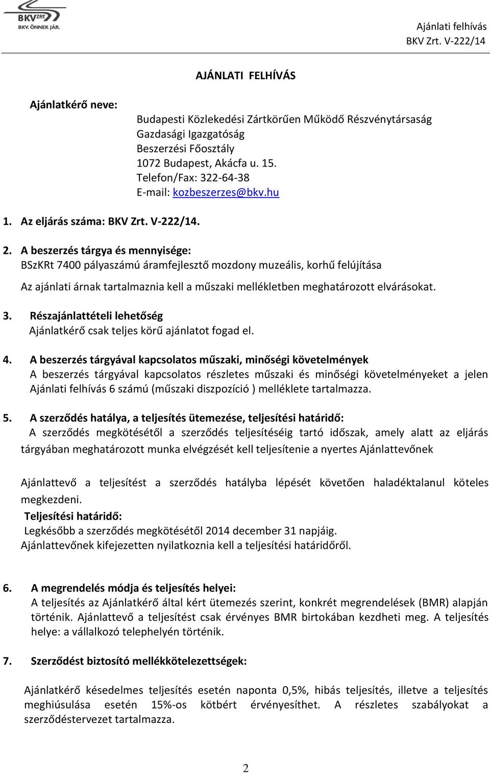 mellékletben meghatározott elvárásokat 3 Részajánlattételi lehetőség Ajánlatkérő csak teljes körű ajánlatot fogad el 4 A beszerzés tárgyával kapcsolatos műszaki, minőségi követelmények A beszerzés