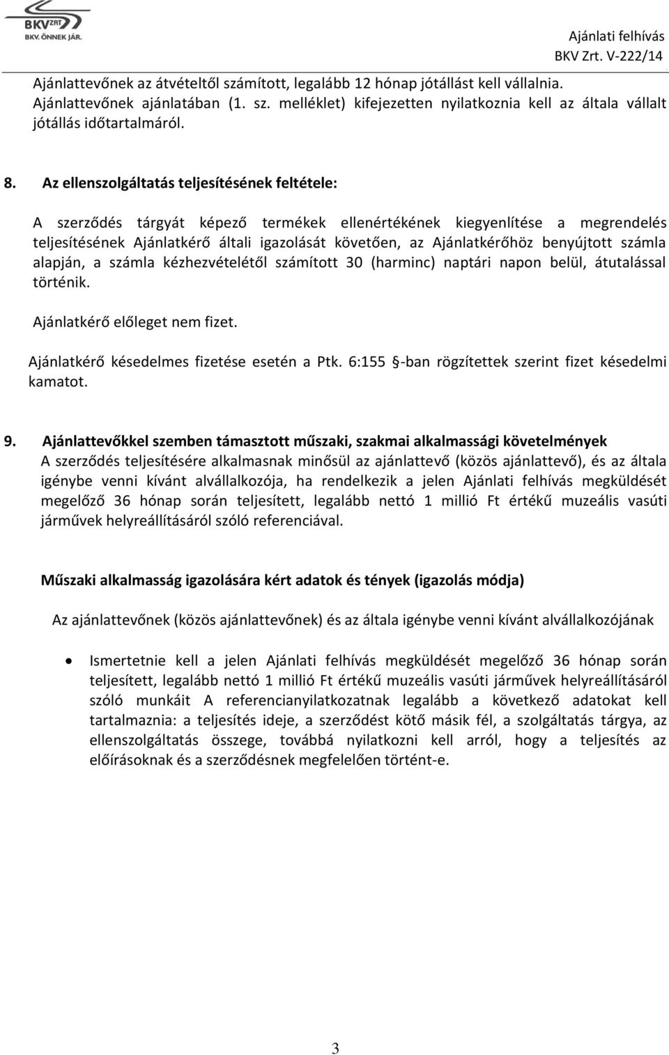 Ajánlatkérőhöz benyújtott számla alapján, a számla kézhezvételétől számított 30 (harminc) naptári napon belül, átutalással történik Ajánlatkérő előleget nem fizet Ajánlatkérő késedelmes fizetése