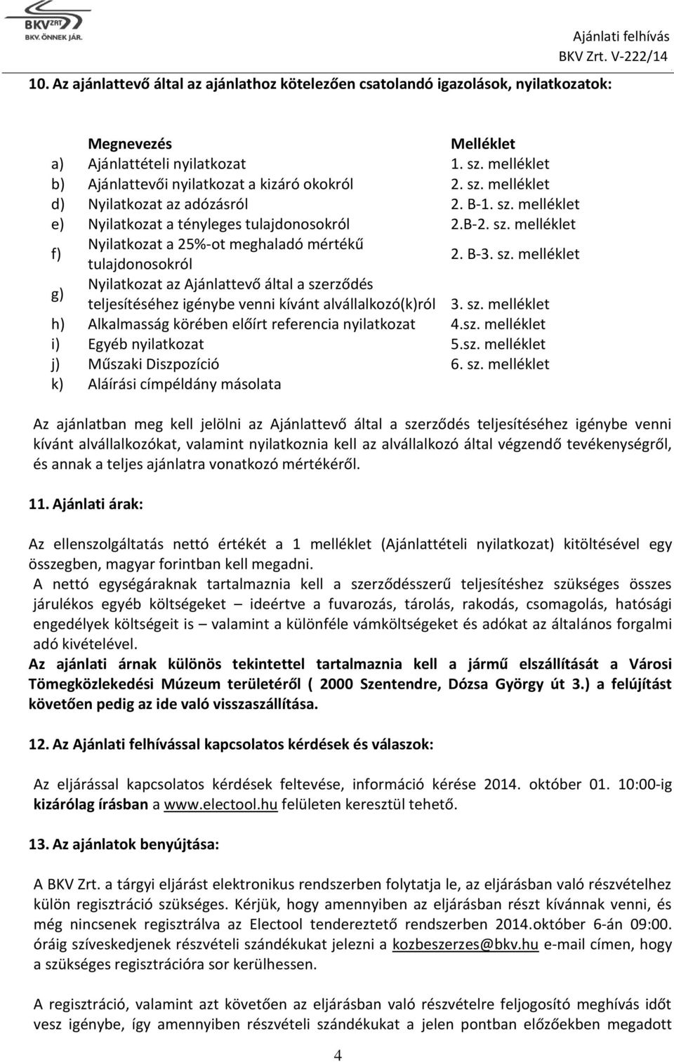 B-3 sz melléklet g) Nyilatkozat az Ajánlattevő által a szerződés teljesítéséhez igénybe venni kívánt alvállalkozó(k)ról 3 sz melléklet h) Alkalmasság körében előírt referencia nyilatkozat 4sz