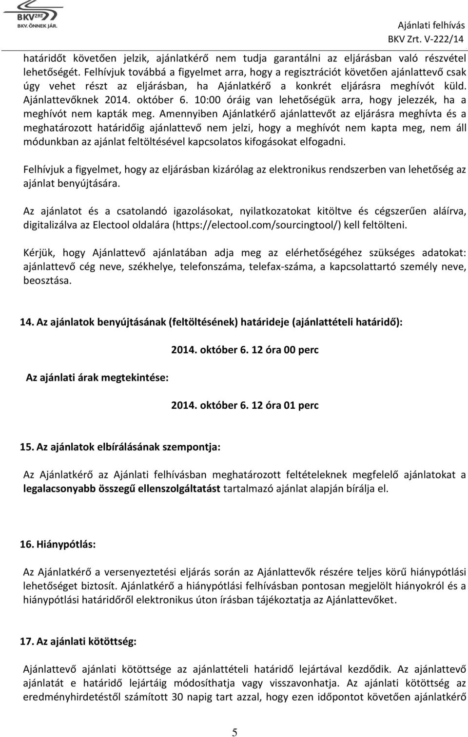 ajánlattevőt az eljárásra meghívta és a meghatározott határidőig ajánlattevő nem jelzi, hogy a meghívót nem kapta meg, nem áll módunkban az ajánlat feltöltésével kapcsolatos kifogásokat elfogadni