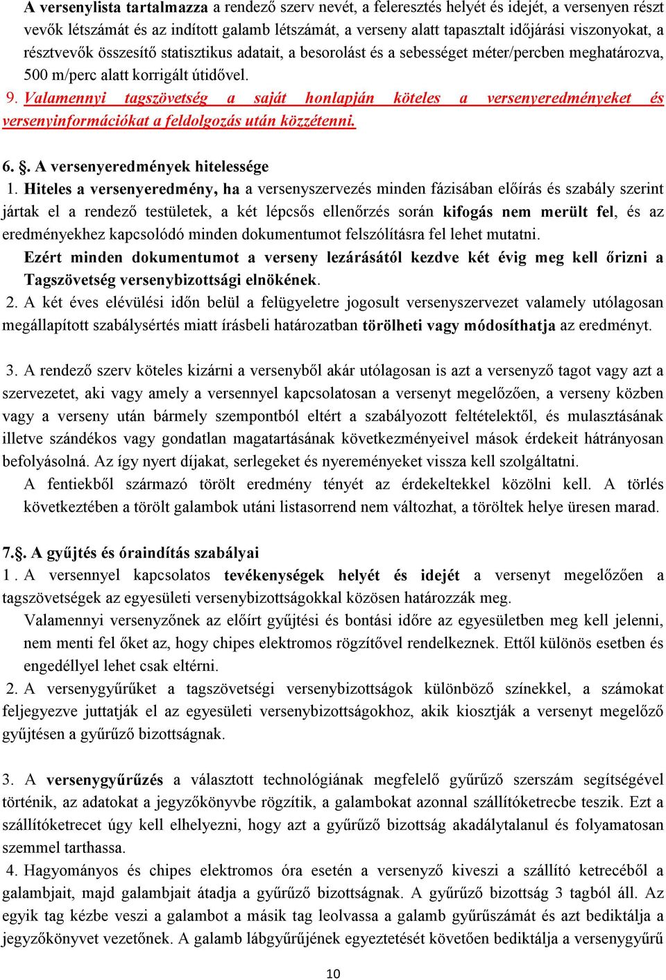 Valamennyi tagszövetség a saját honlapján köteles a versenyeredményeket és versenyinformációkat a feldolgozás után közzétenni. 6.. A versenyeredmények hitelessége 1.